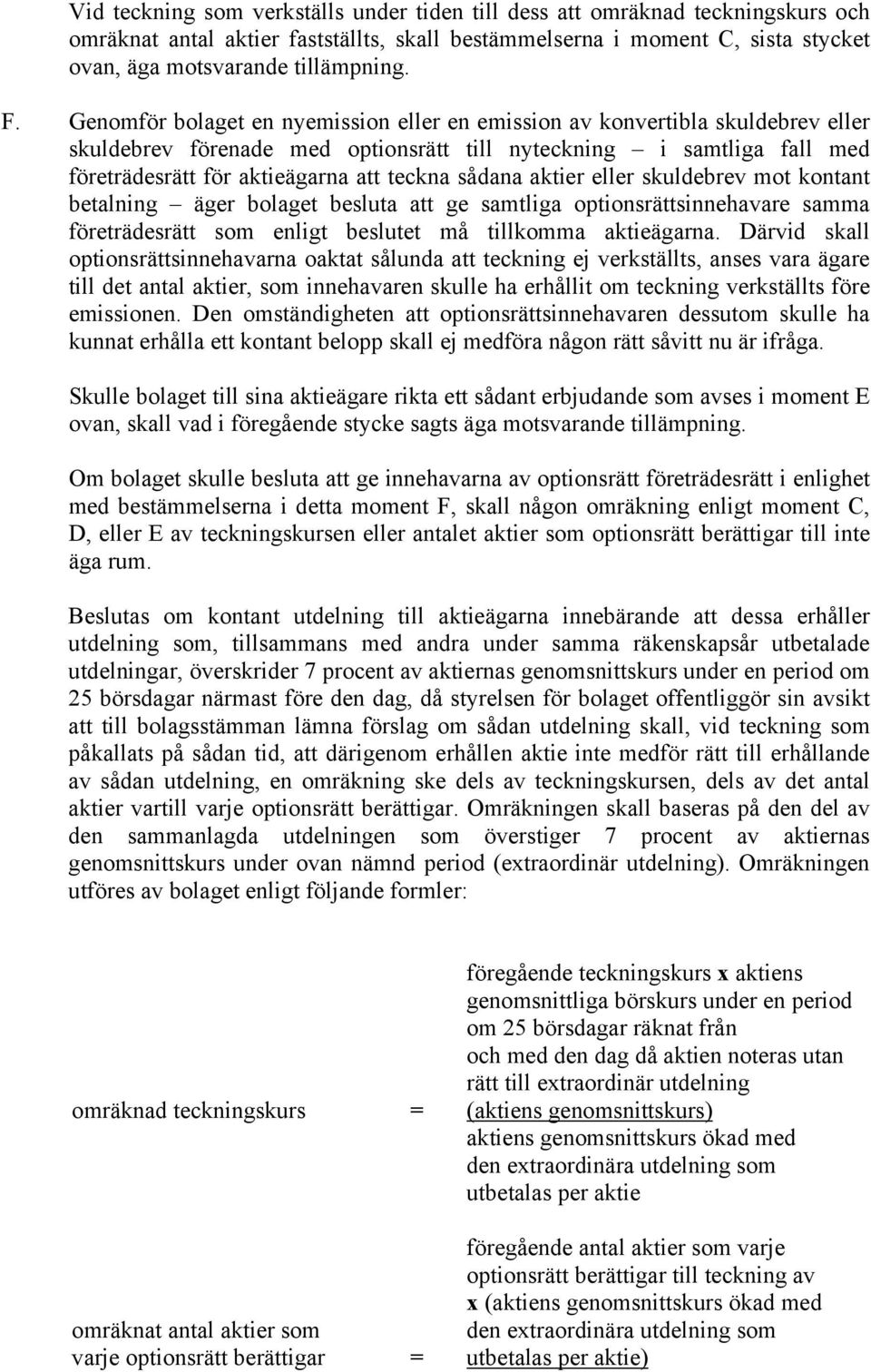 sådana aktier eller skuldebrev mot kontant betalning äger bolaget besluta att ge samtliga optionsrättsinnehavare samma företrädesrätt som enligt beslutet må tillkomma aktieägarna.