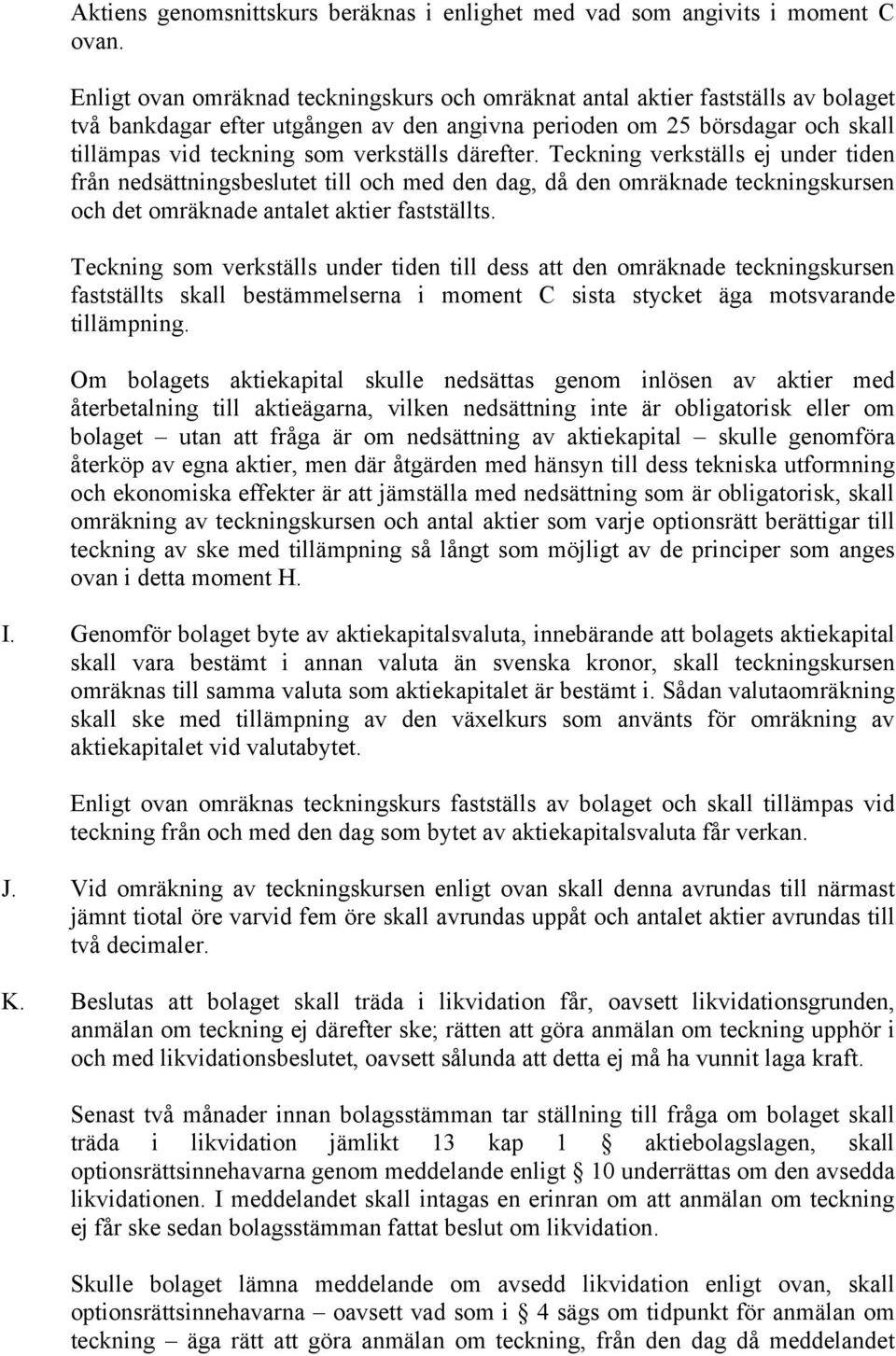 därefter. Teckning verkställs ej under tiden från nedsättningsbeslutet till och med den dag, då den omräknade teckningskursen och det omräknade antalet aktier fastställts.