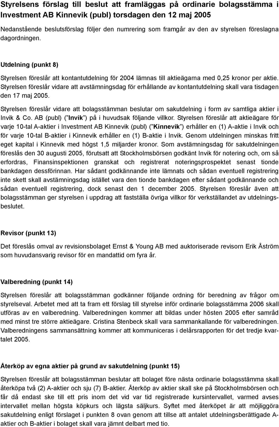 Styrelsen föreslår vidare att avstämningsdag för erhållande av kontantutdelning skall vara tisdagen den 17 maj 2005.