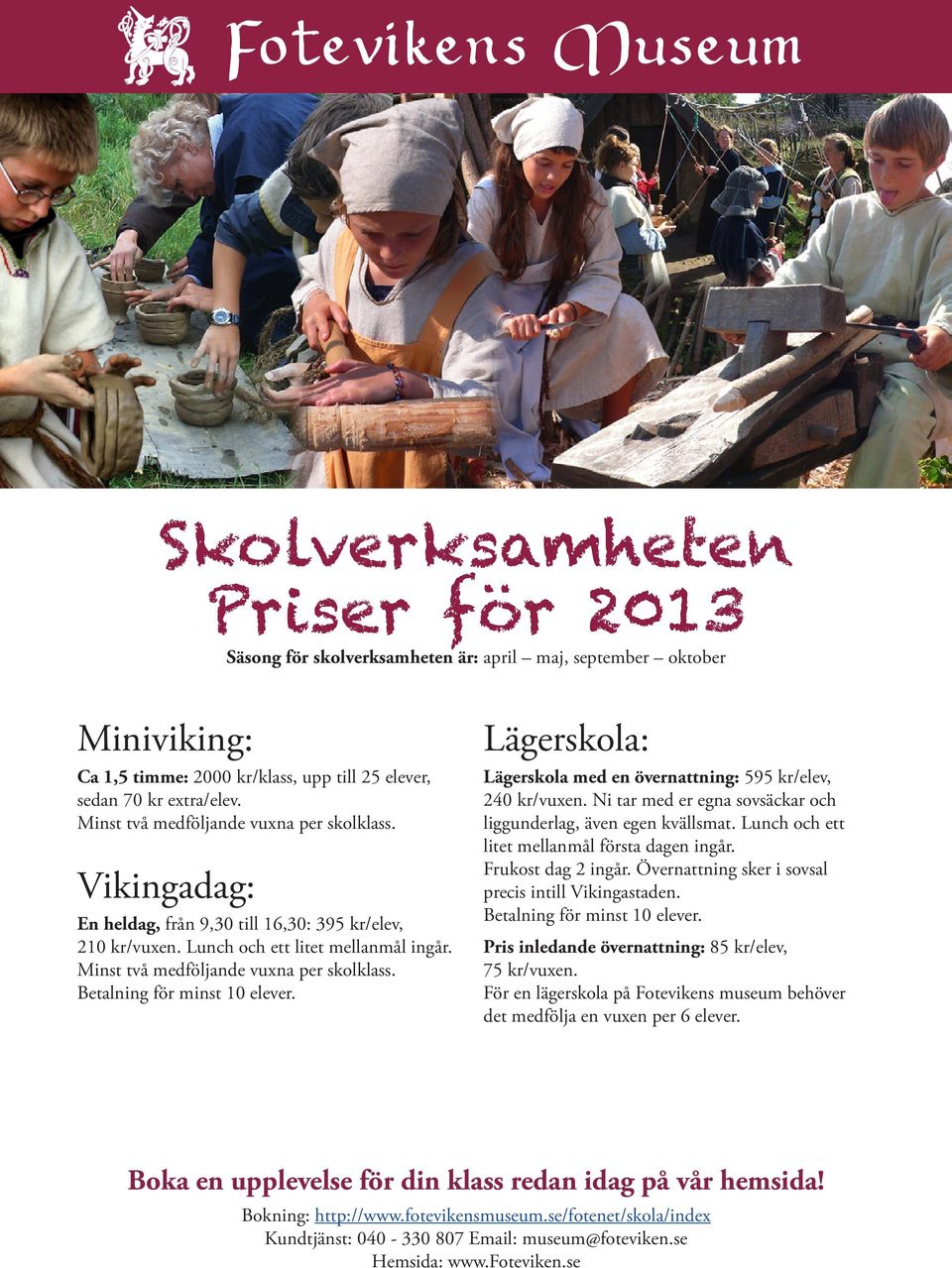 Betalning för minst 10 elever. Lägerskola: Lägerskola med en övernattning: 595 kr/elev, 240 kr/vuxen. Ni tar med er egna sovsäckar och liggunderlag, även egen kvällsmat.