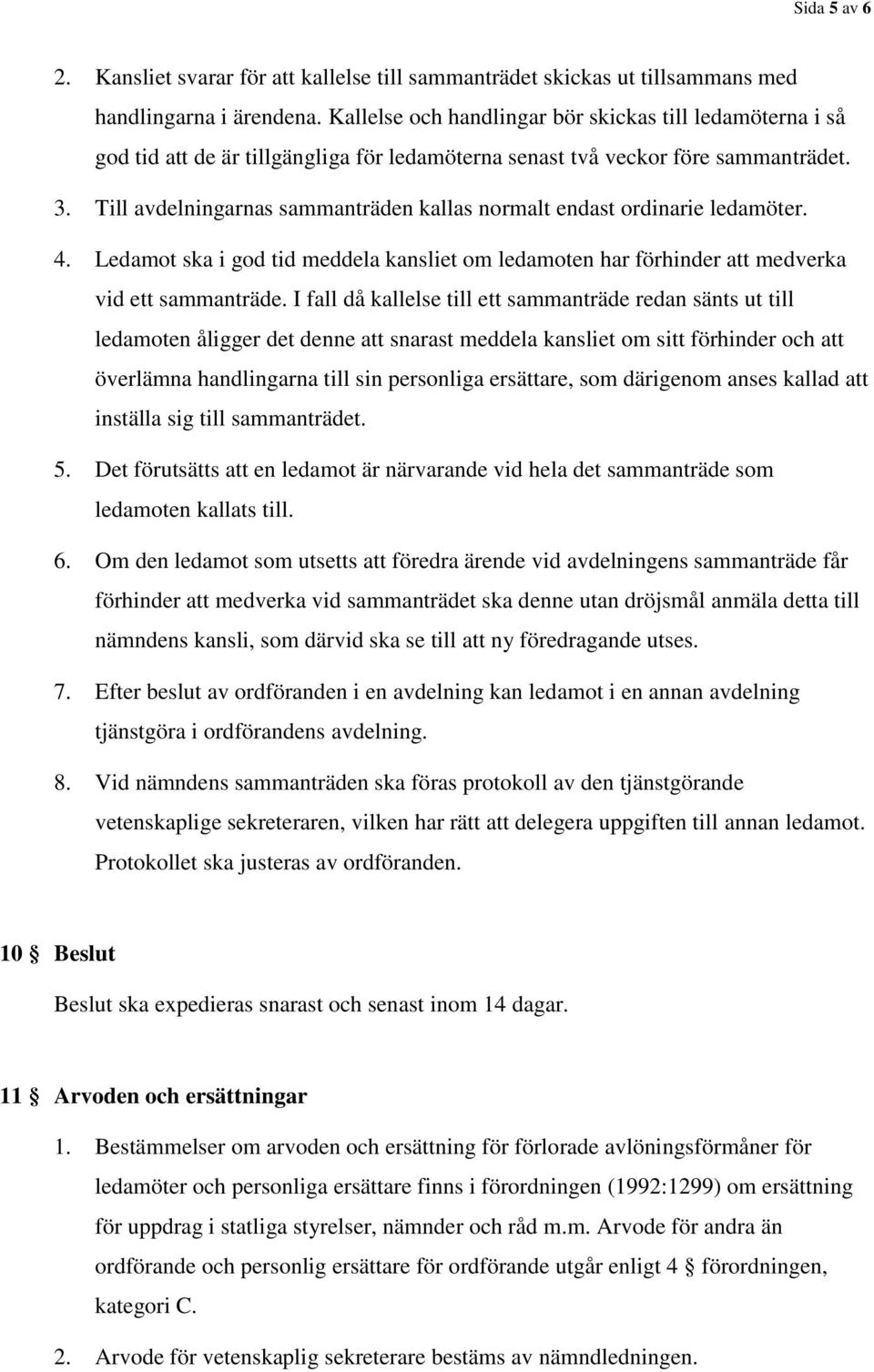 Till avdelningarnas sammanträden kallas normalt endast ordinarie ledamöter. 4. Ledamot ska i god tid meddela kansliet om ledamoten har förhinder att medverka vid ett sammanträde.