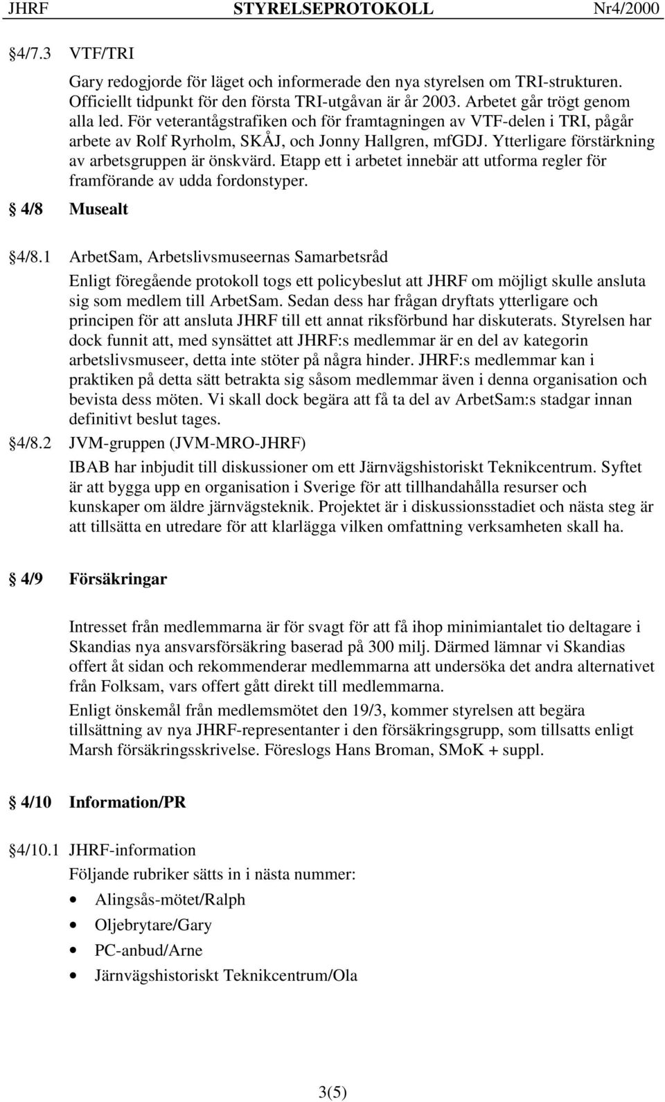 Etapp ett i arbetet innebär att utforma regler för framförande av udda fordonstyper. 4/8 Musealt 4/8.