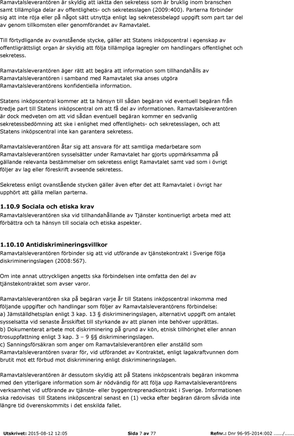 Till förtydligande av ovanstående stycke, gäller att Statens inköpscentral i egenskap av offentligrättsligt organ är skyldig att följa tillämpliga lagregler om handlingars offentlighet och sekretess.