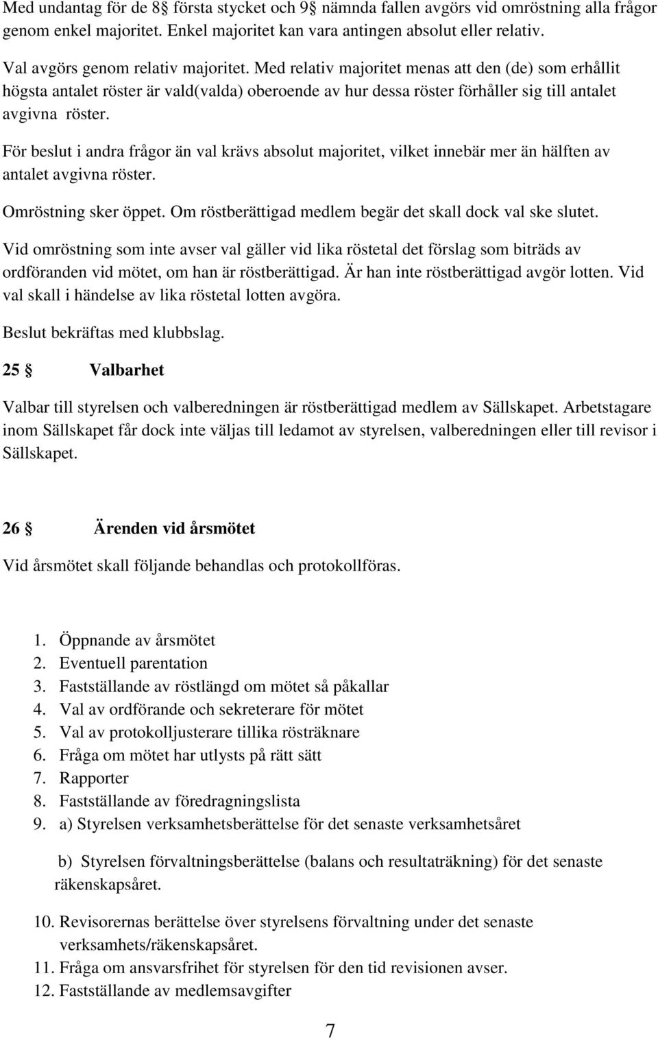 För beslut i andra frågor än val krävs absolut majoritet, vilket innebär mer än hälften av antalet avgivna röster. Omröstning sker öppet. Om röstberättigad medlem begär det skall dock val ske slutet.