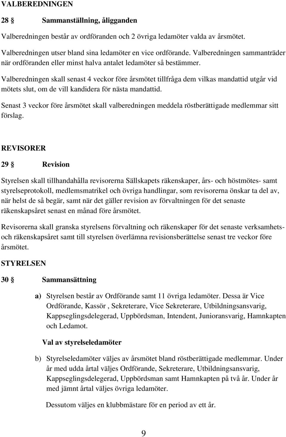 Valberedningen skall senast 4 veckor före årsmötet tillfråga dem vilkas mandattid utgår vid mötets slut, om de vill kandidera för nästa mandattid.