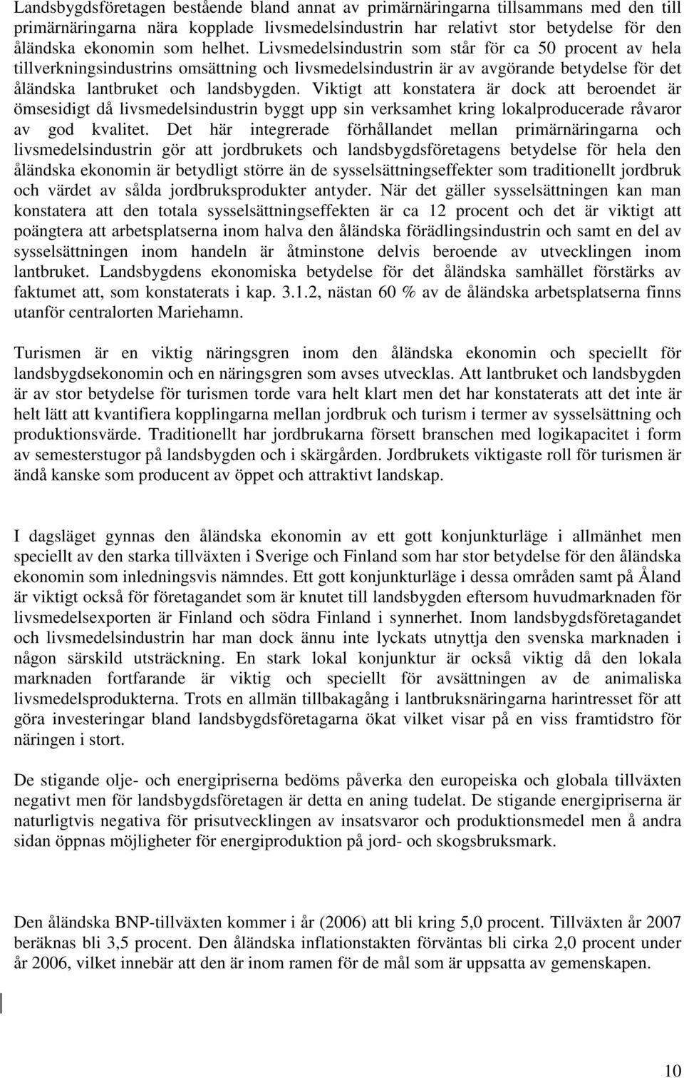 Viktigt att konstatera är dock att beroendet är ömsesidigt då livsmedelsindustrin byggt upp sin verksamhet kring lokalproducerade råvaror av god kvalitet.