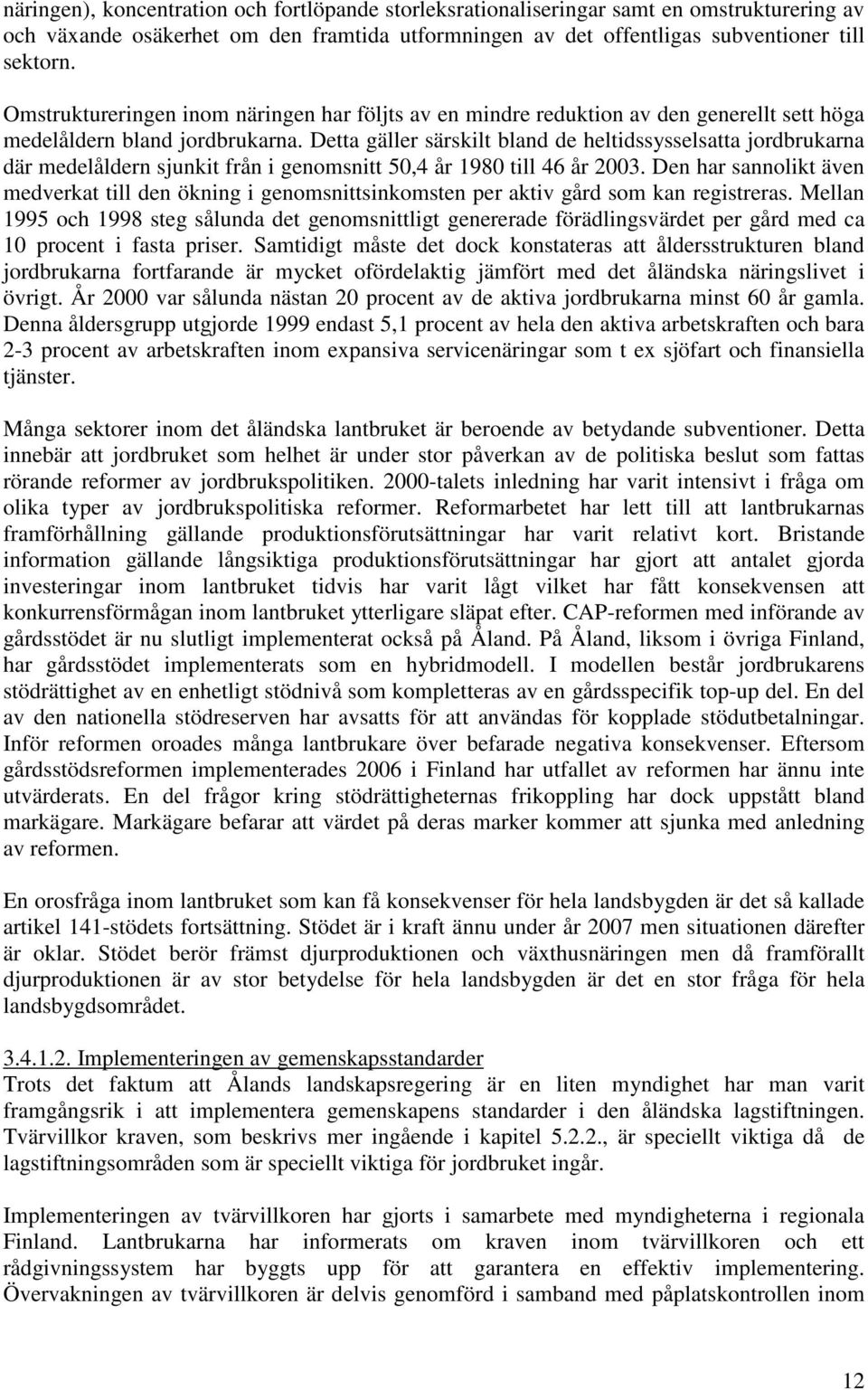 Detta gäller särskilt bland de heltidssysselsatta jordbrukarna där medelåldern sjunkit från i genomsnitt 50,4 år 1980 till 46 år 2003.