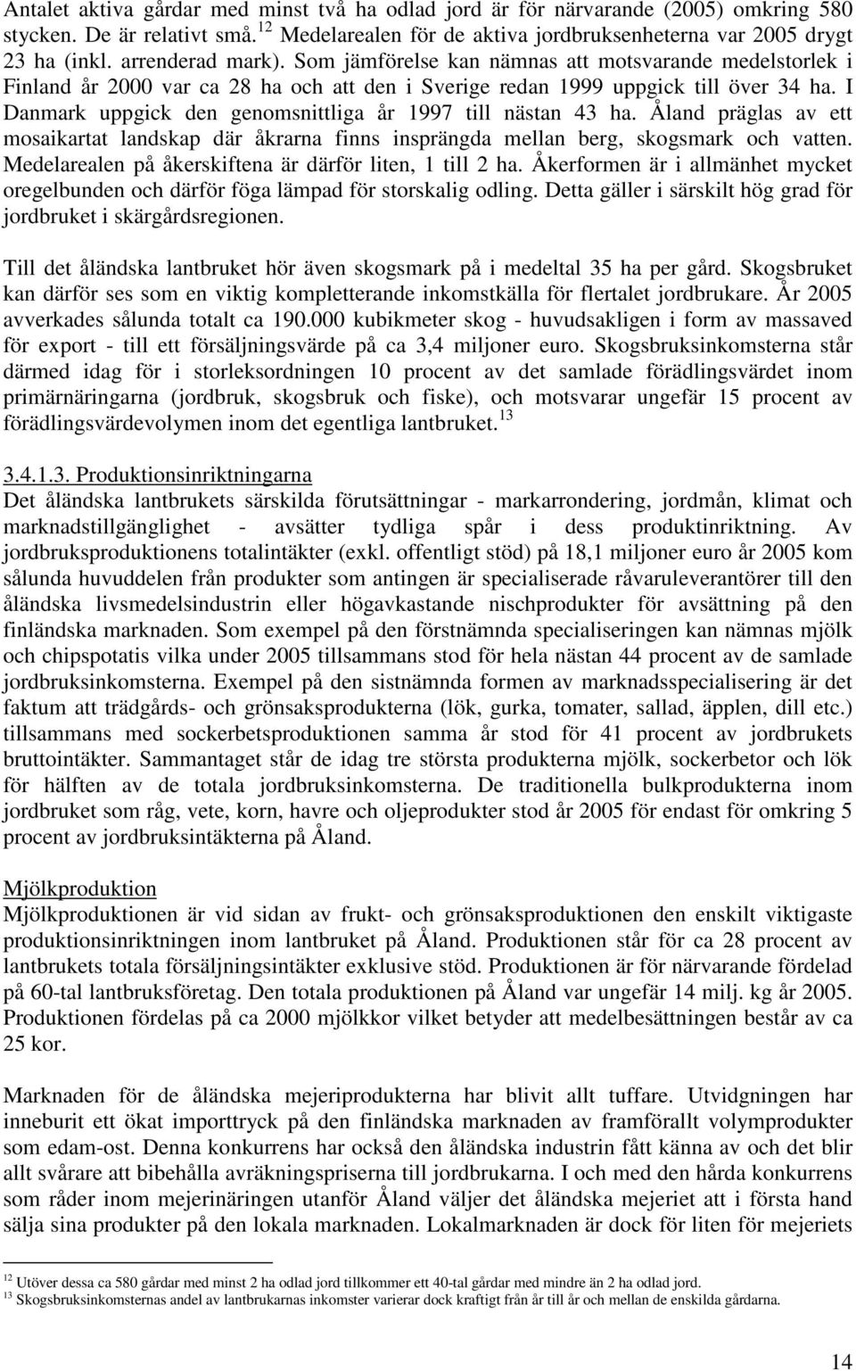 I Danmark uppgick den genomsnittliga år 1997 till nästan 43 ha. Åland präglas av ett mosaikartat landskap där åkrarna finns insprängda mellan berg, skogsmark och vatten.