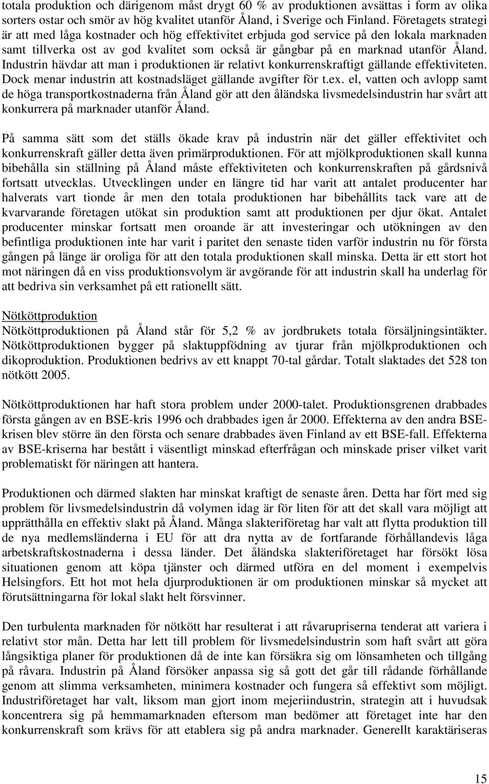 Industrin hävdar att man i produktionen är relativt konkurrenskraftigt gällande effektiviteten. Dock menar industrin att kostnadsläget gällande avgifter för t.ex.