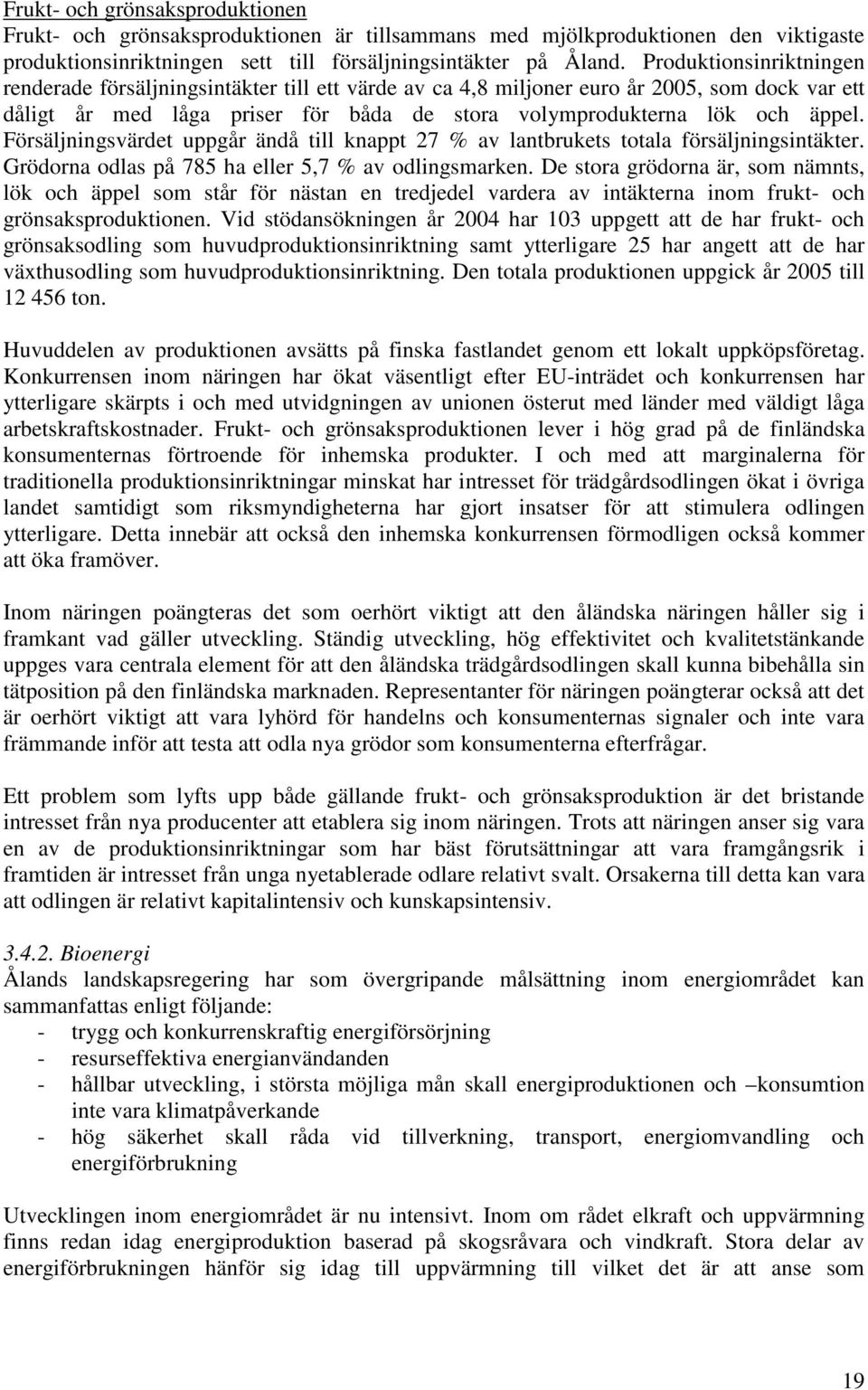 Försäljningsvärdet uppgår ändå till knappt 27 % av lantbrukets totala försäljningsintäkter. Grödorna odlas på 785 ha eller 5,7 % av odlingsmarken.