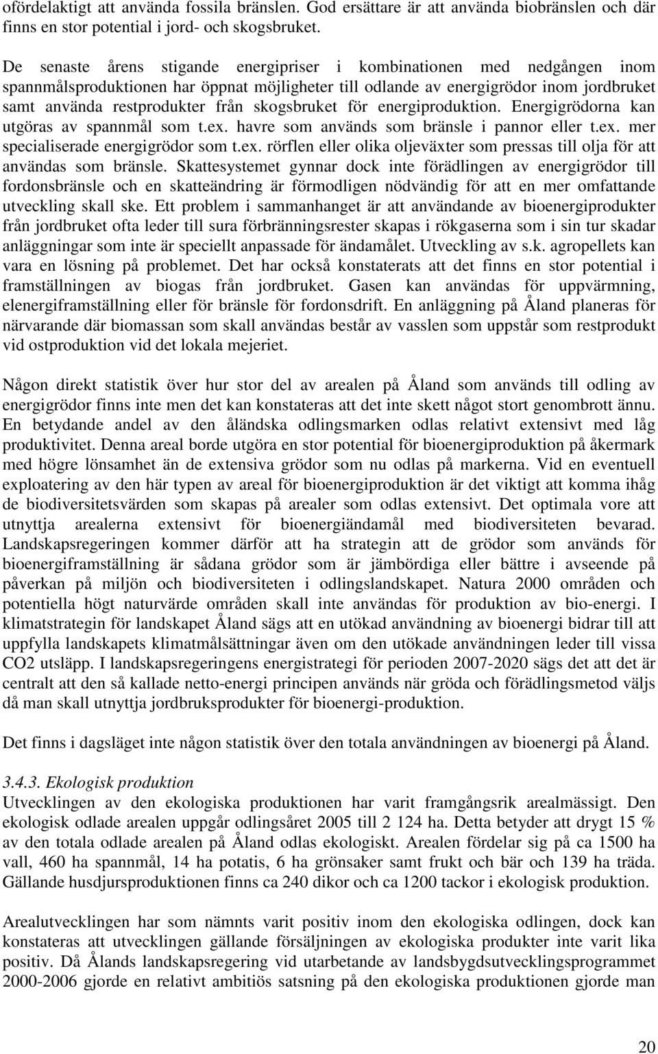 skogsbruket för energiproduktion. Energigrödorna kan utgöras av spannmål som t.ex. havre som används som bränsle i pannor eller t.ex. mer specialiserade energigrödor som t.ex. rörflen eller olika oljeväxter som pressas till olja för att användas som bränsle.