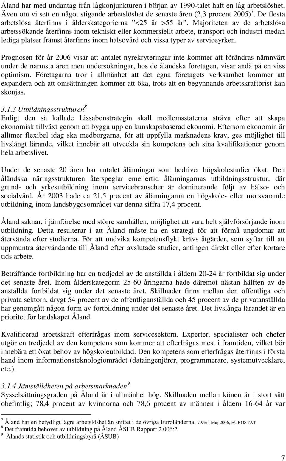 Majoriteten av de arbetslösa arbetssökande återfinns inom tekniskt eller kommersiellt arbete, transport och industri medan lediga platser främst återfinns inom hälsovård och vissa typer av