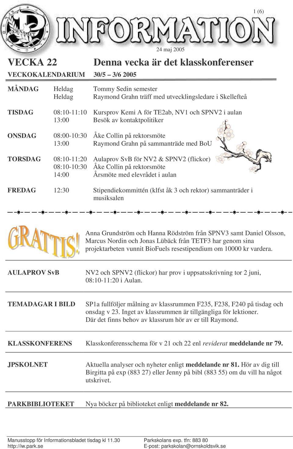 08:10-11:20 Aulaprov SvB för NV2 & SPNV2 (flickor) 08:10-10:30 Åke Collin på rektorsmöte 14:00 Årsmöte med elevrådet i aulan FREDAG 12:30 Stipendiekommittén (klfst åk 3 och rektor) sammanträder i