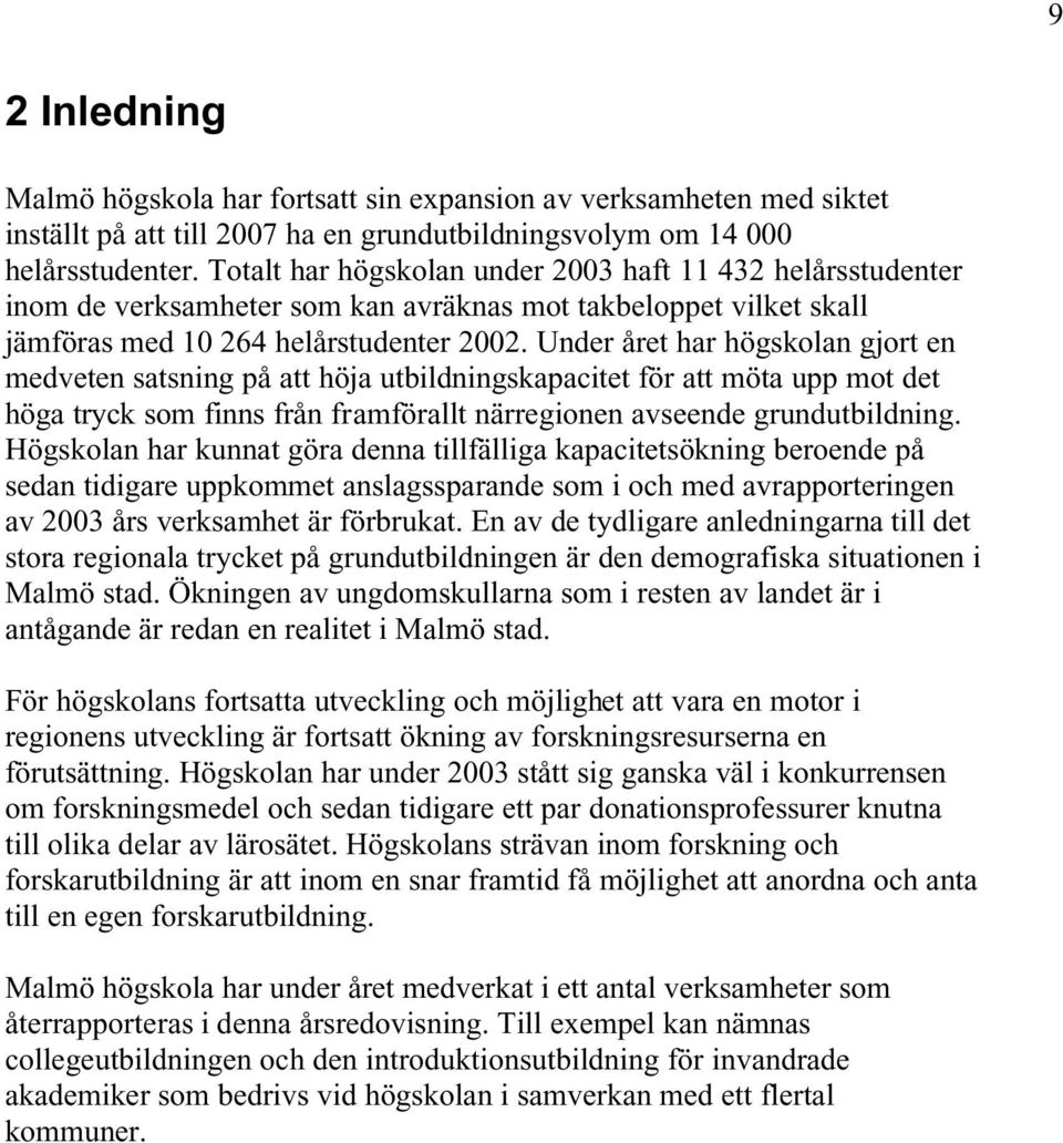 Under året har högskolan gjort en medveten satsning på att höja utbildningskapacitet för att möta upp mot det höga tryck som finns från framförallt närregionen avseende grundutbildning.