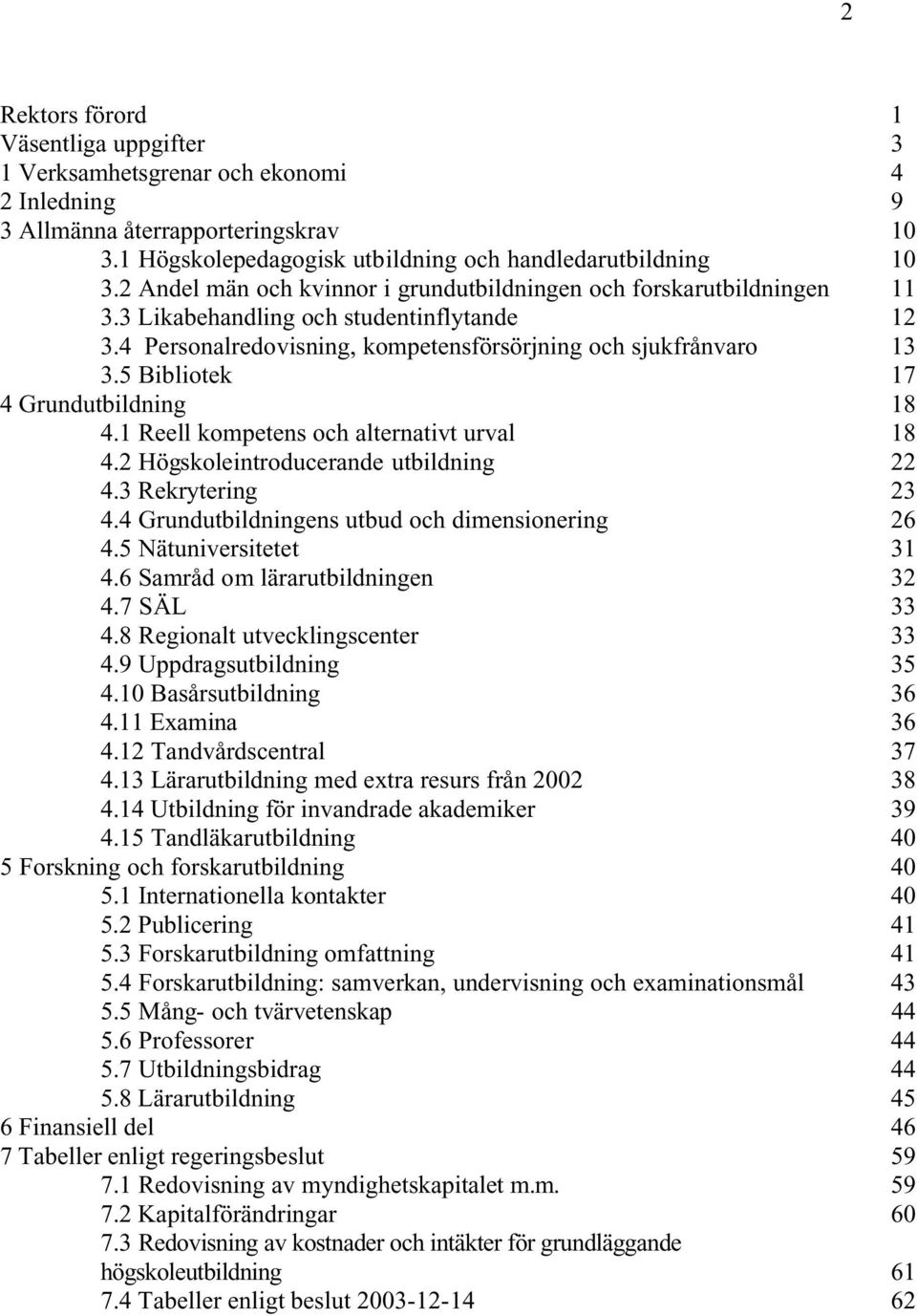 5 Bibliotek 17 4 Grundutbildning 18 4.1 Reell kompetens och alternativt urval 18 4.2 Högskoleintroducerande utbildning 22 4.3 Rekrytering 23 4.4 Grundutbildningens utbud och dimensionering 26 4.