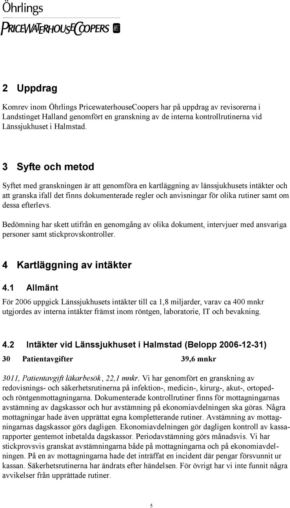 dessa efterlevs. Bedömning har skett utifrån en genomgång av olika dokument, intervjuer med ansvariga personer samt stickprovskontroller. 4 Kartläggning av intäkter 4.