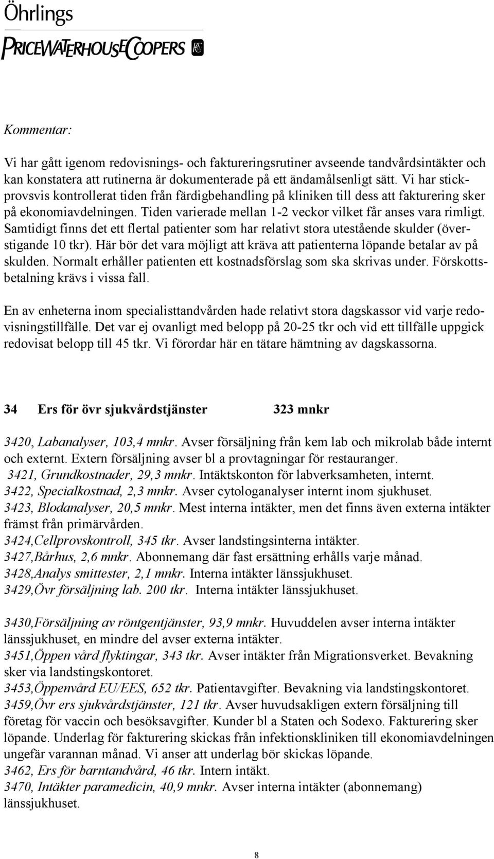 Samtidigt finns det ett flertal patienter som har relativt stora utestående skulder (överstigande 10 tkr). Här bör det vara möjligt att kräva att patienterna löpande betalar av på skulden.