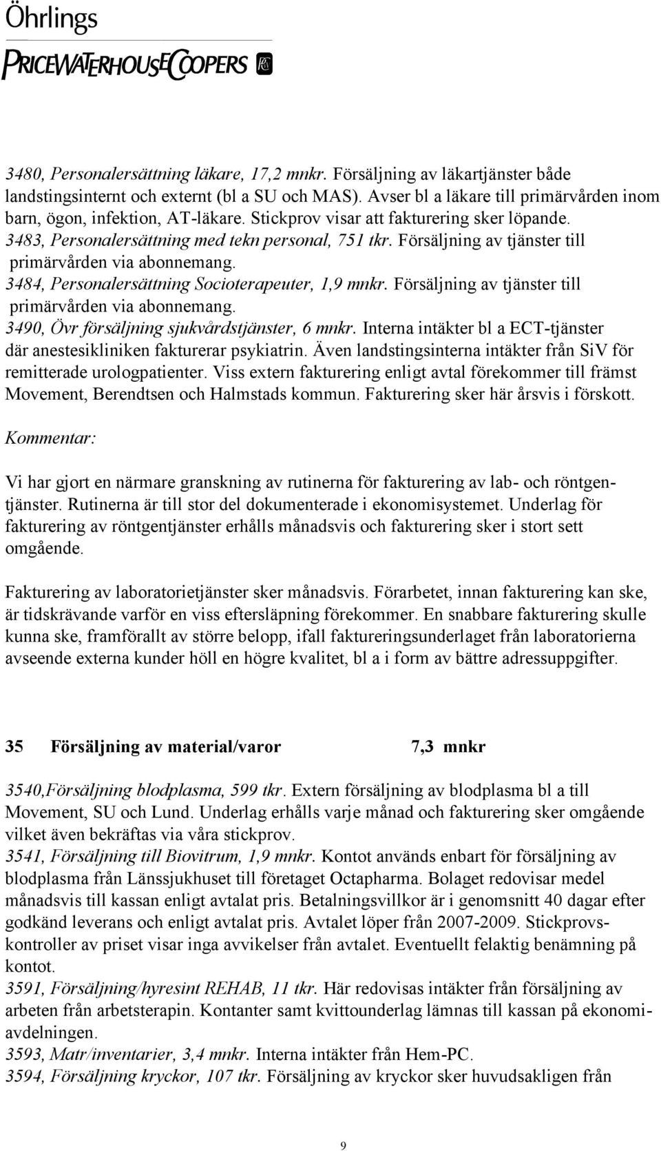 Försäljning av tjänster till primärvården via abonnemang. 3484, Personalersättning Socioterapeuter, 1,9 mnkr. Försäljning av tjänster till primärvården via abonnemang.