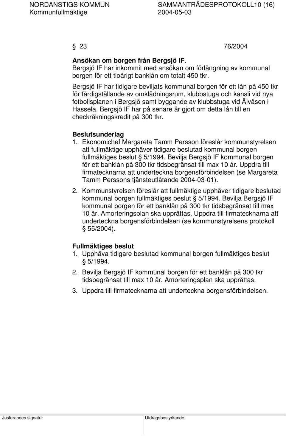 Bergsjö IF har tidigare beviljats kommunal borgen för ett lån på 450 tkr för färdigställande av omklädningsrum, klubbstuga och kansli vid nya fotbollsplanen i Bergsjö samt byggande av klubbstuga vid