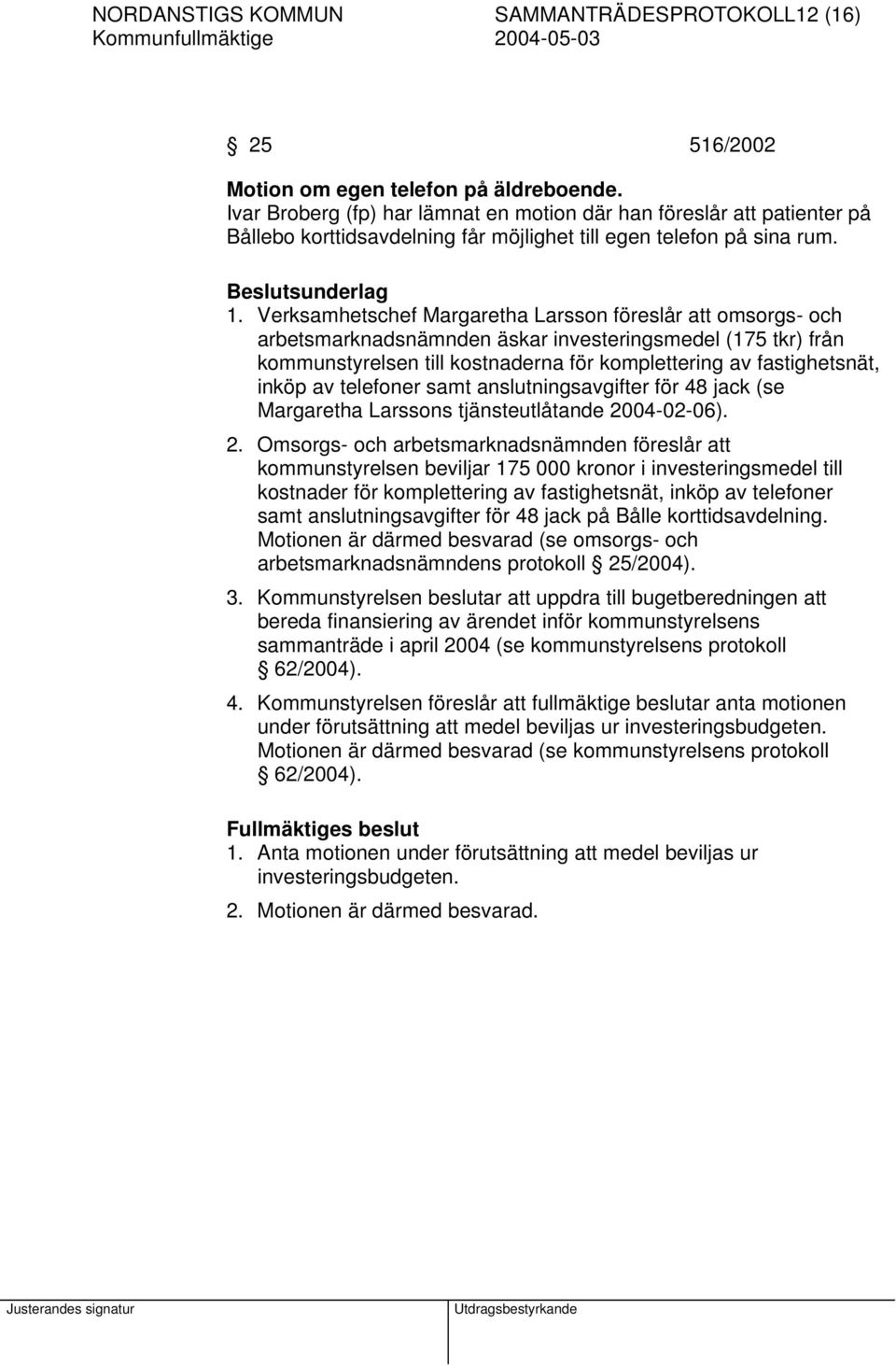 Verksamhetschef Margaretha Larsson föreslår att omsorgs- och arbetsmarknadsnämnden äskar investeringsmedel (175 tkr) från kommunstyrelsen till kostnaderna för komplettering av fastighetsnät, inköp av