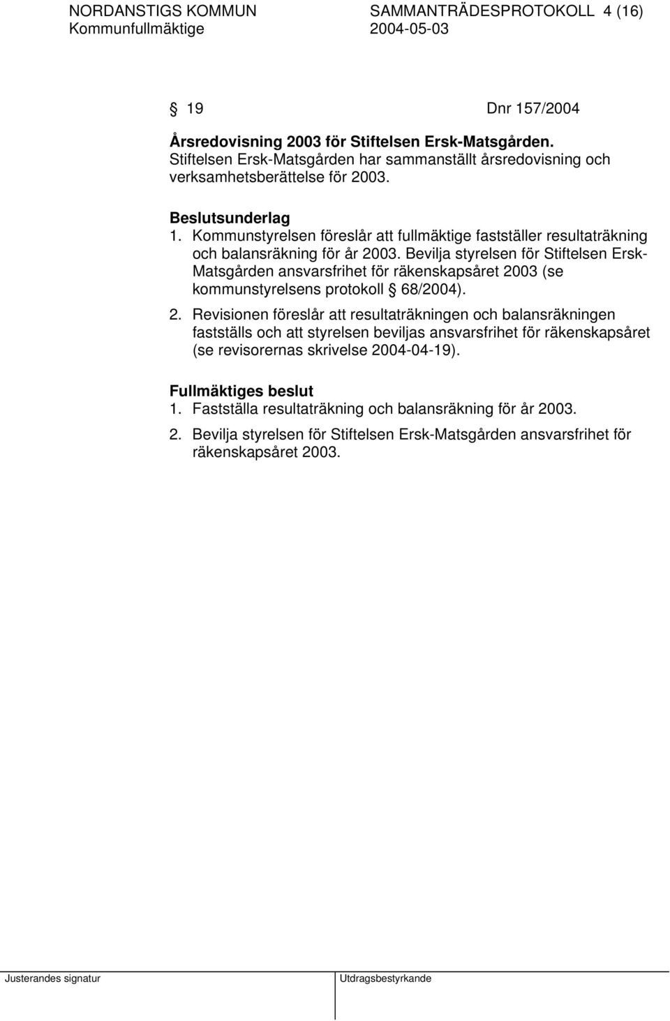 Kommunstyrelsen föreslår att fullmäktige fastställer resultaträkning och balansräkning för år 2003.