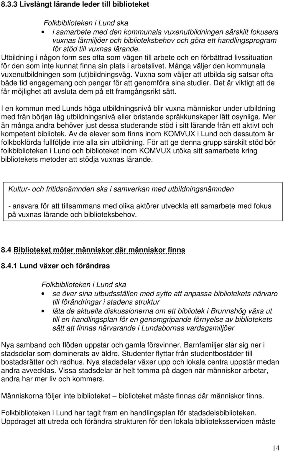 Många väljer den kommunala vuxenutbildningen som (ut)bildningsväg. Vuxna som väljer att utbilda sig satsar ofta både tid engagemang och pengar för att genomföra sina studier.