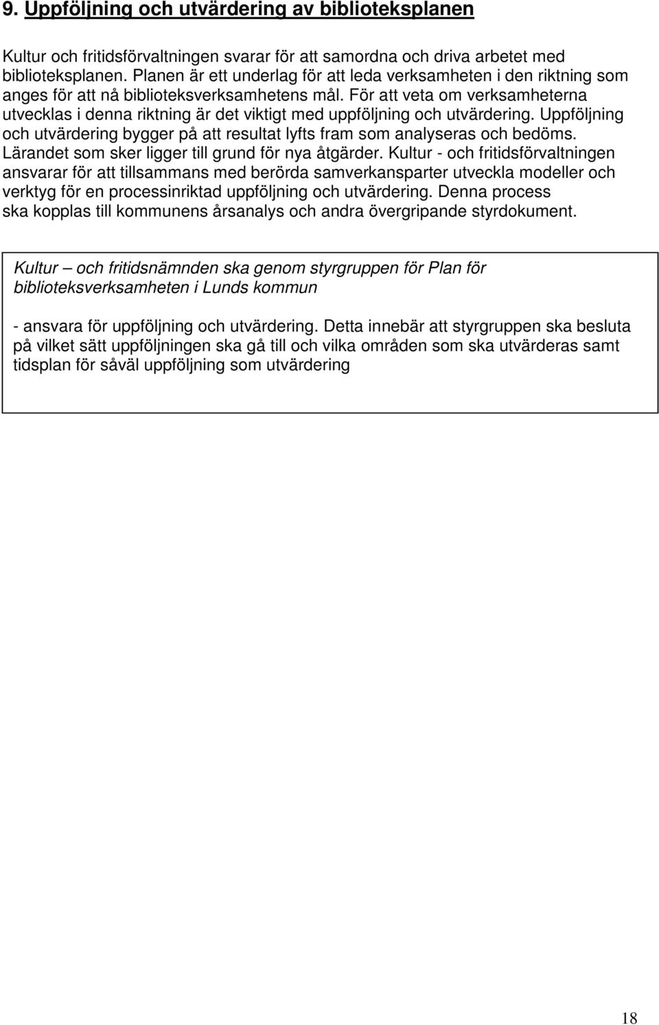 För att veta om verksamheterna utvecklas i denna riktning är det viktigt med uppföljning och utvärdering. Uppföljning och utvärdering bygger på att resultat lyfts fram som analyseras och bedöms.