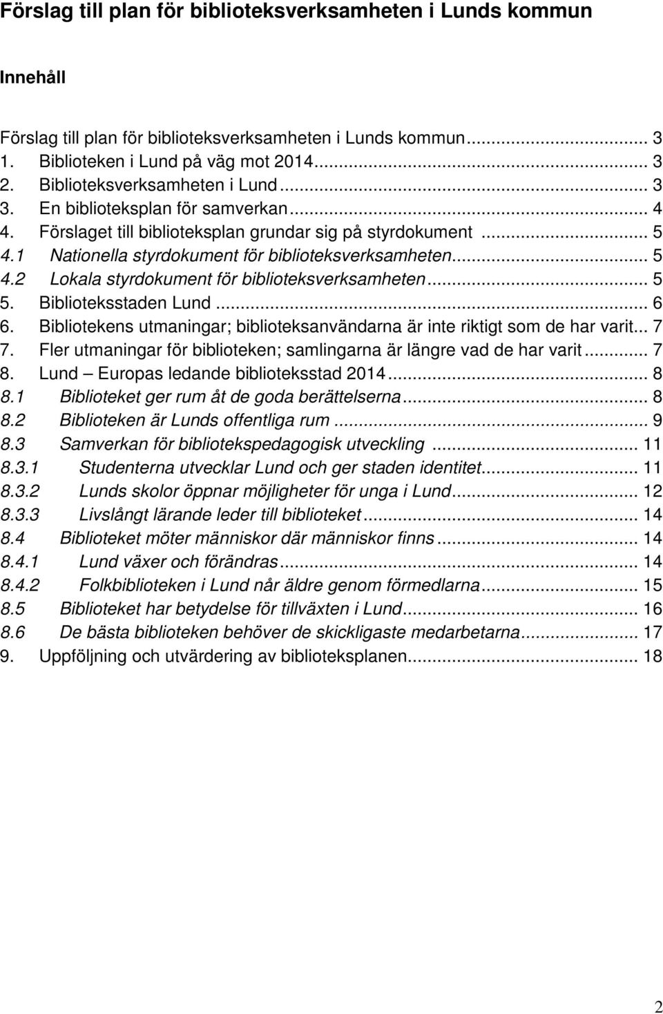 .. 5 4.2 Lokala styrdokument för biblioteksverksamheten... 5 5. Biblioteksstaden Lund... 6 6. Bibliotekens utmaningar; biblioteksanvändarna är inte riktigt som de har varit... 7 7.