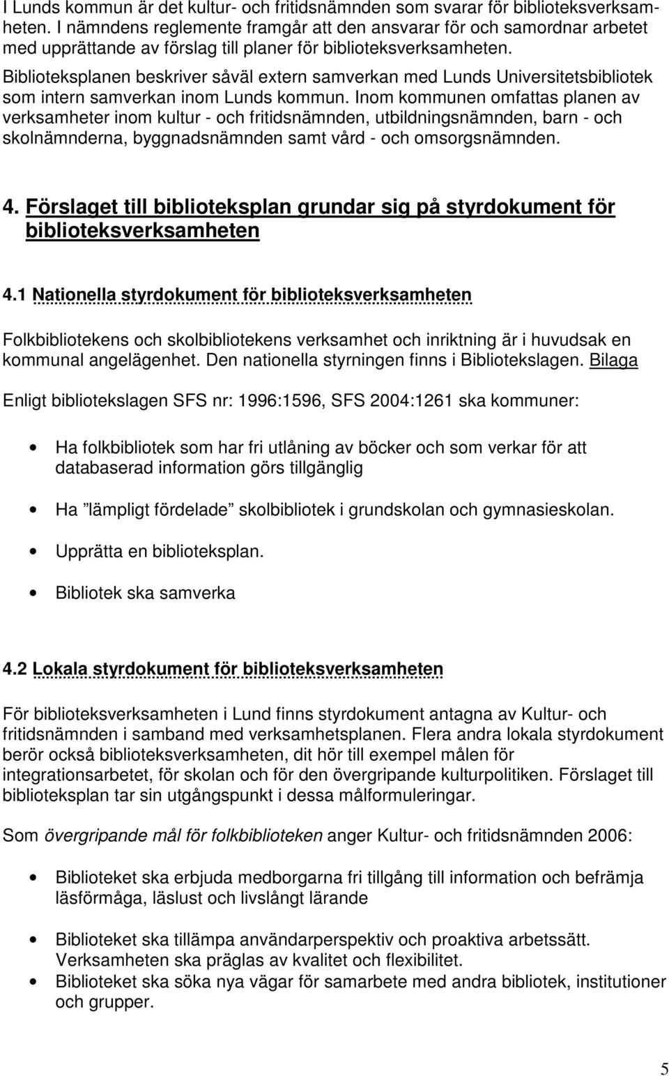 Biblioteksplanen beskriver såväl extern samverkan med Lunds Universitetsbibliotek som intern samverkan inom Lunds kommun.