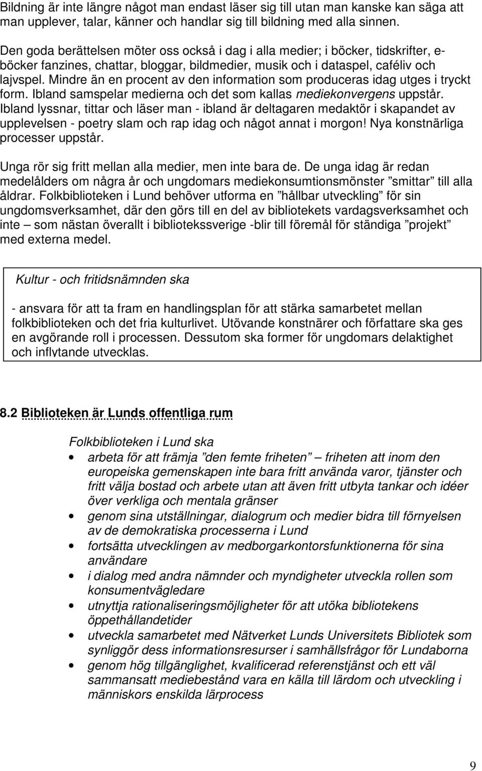 Mindre än en procent av den information som produceras idag utges i tryckt form. Ibland samspelar medierna och det som kallas mediekonvergens uppstår.