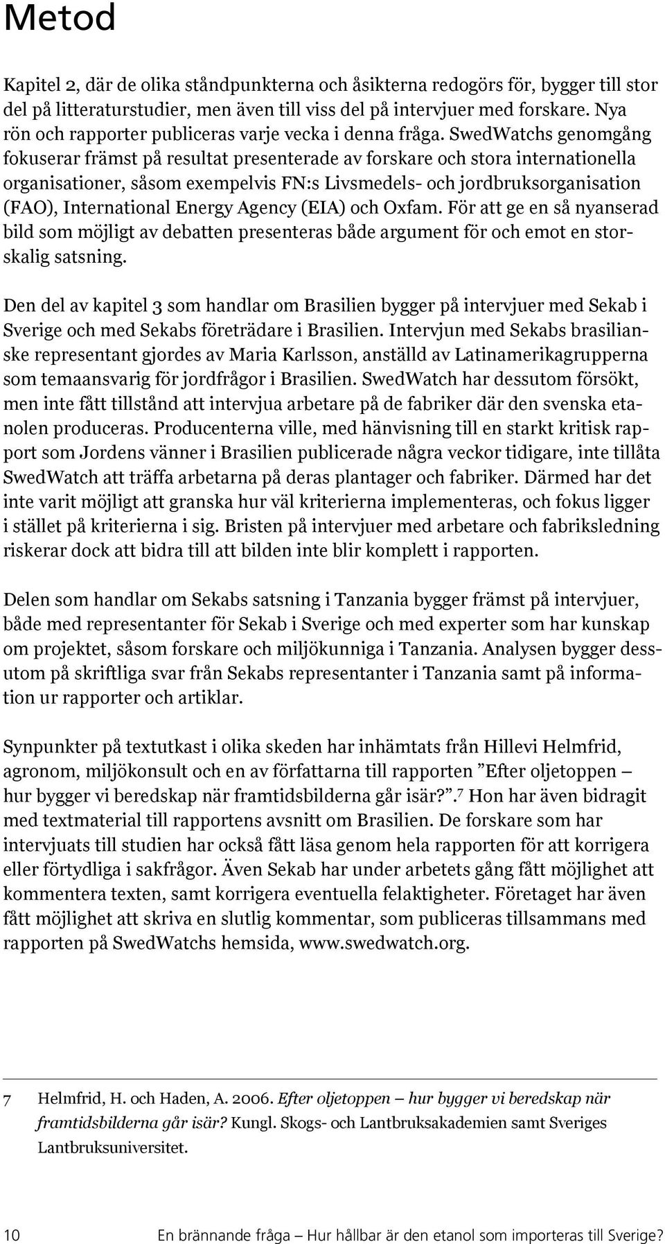 SwedWatchs genomgång fokuserar främst på resultat presenterade av forskare och stora internationella organisationer, såsom exempelvis FN:s Livsmedels- och jordbruksorganisation (FAO), International