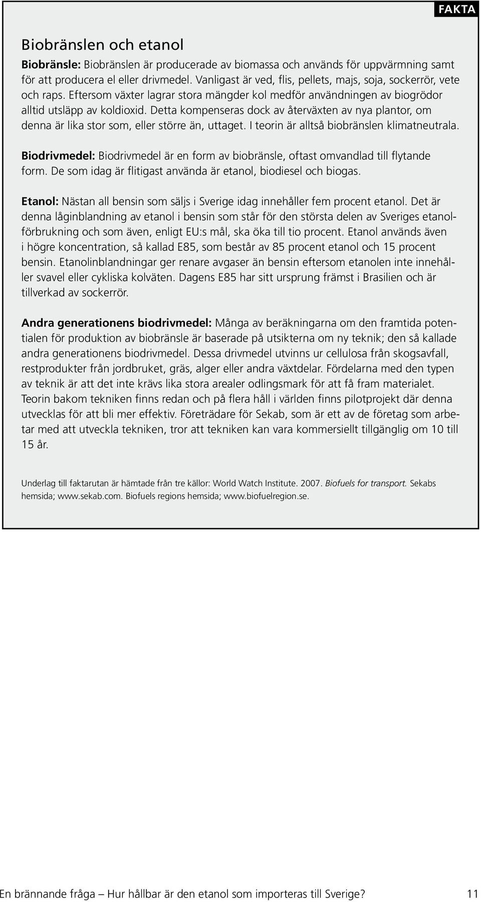 Detta kompenseras dock av återväxten av nya plantor, om denna är lika stor som, eller större än, uttaget. I teorin är alltså biobränslen klimatneutrala.