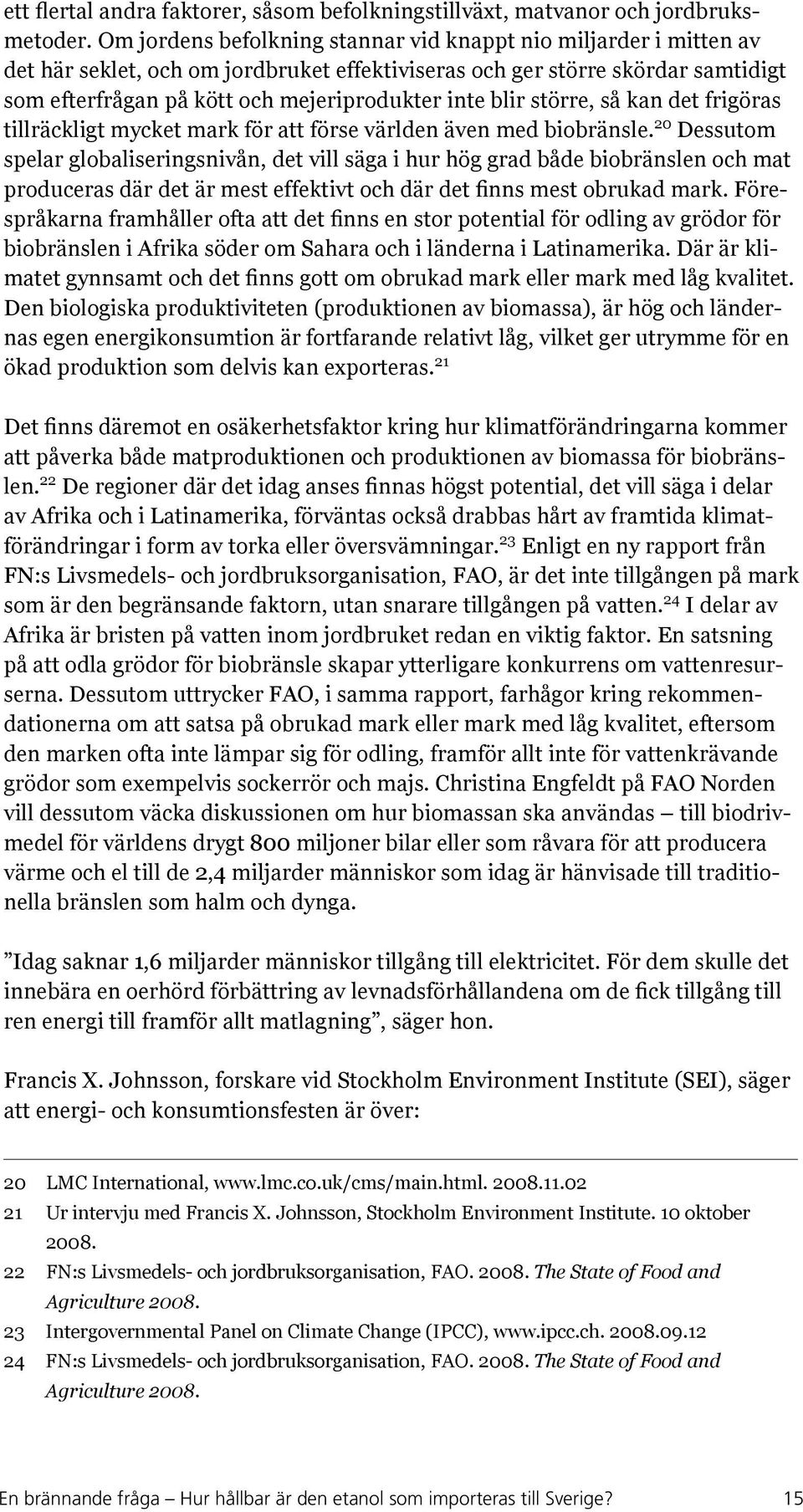 blir större, så kan det frigöras tillräckligt mycket mark för att förse världen även med biobränsle.