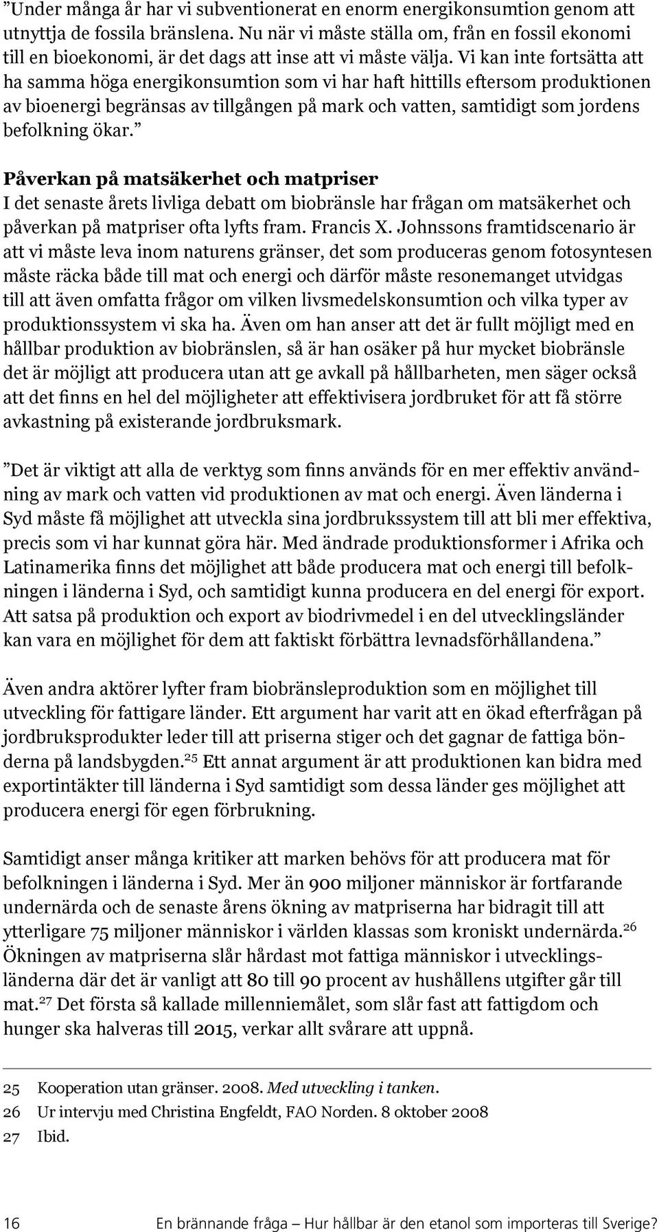 Vi kan inte fortsätta att ha samma höga energikonsumtion som vi har haft hittills eftersom produktionen av bioenergi begränsas av tillgången på mark och vatten, samtidigt som jordens befolkning ökar.