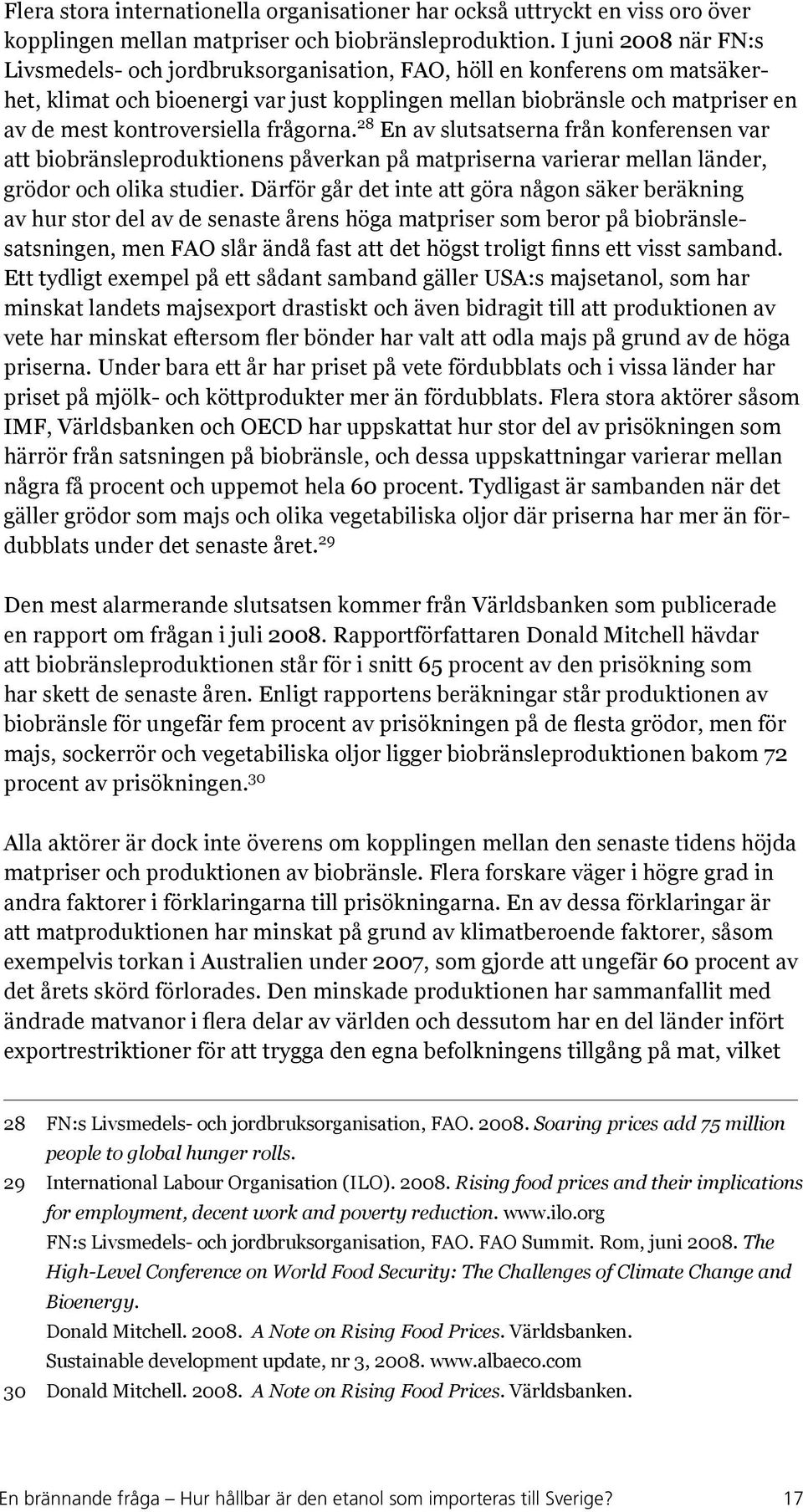 kontroversiella frågorna. 28 En av slutsatserna från konferensen var att biobränsleproduktionens påverkan på matpriserna varierar mellan länder, grödor och olika studier.
