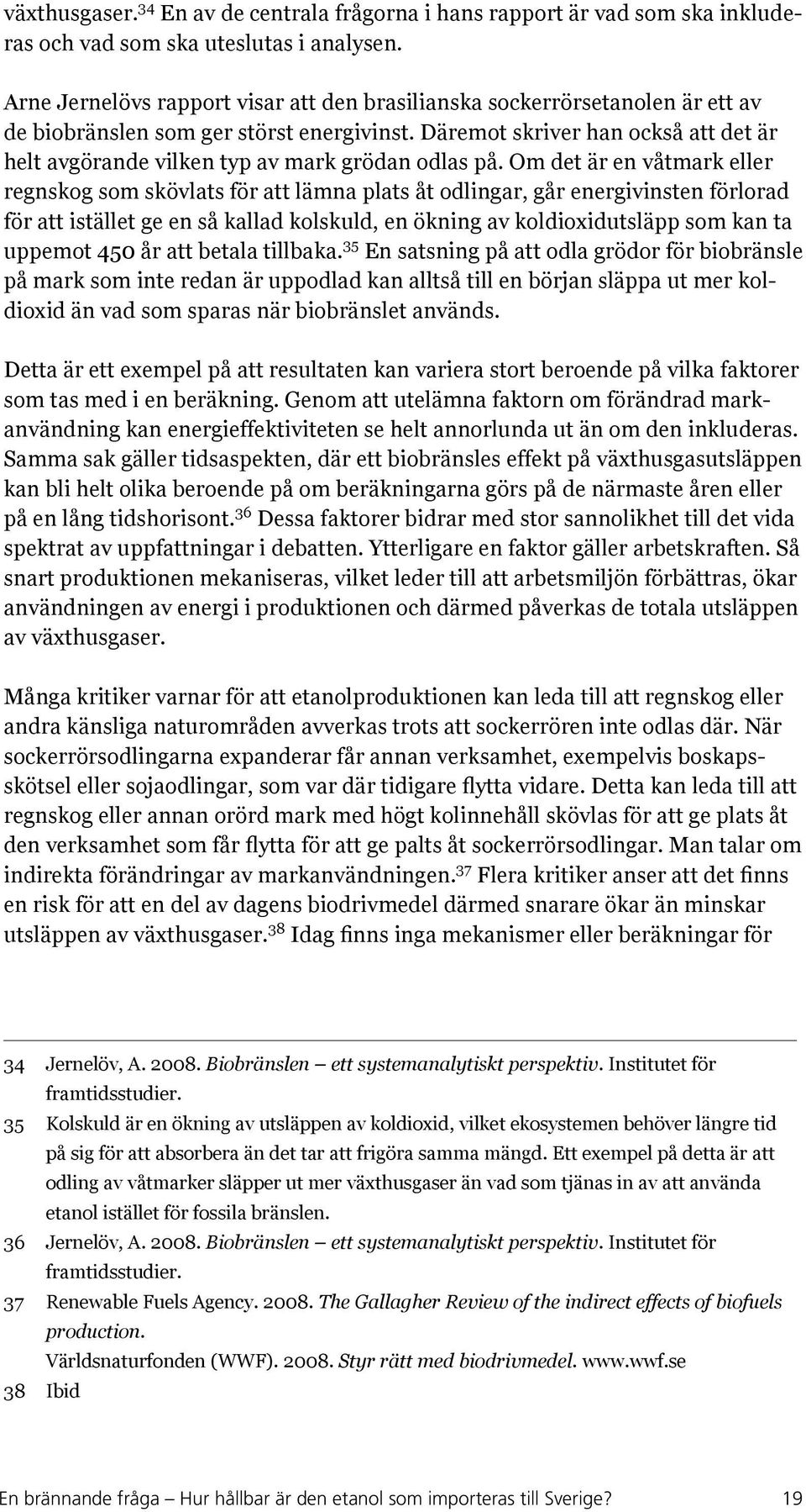 Däremot skriver han också att det är helt avgörande vilken typ av mark grödan odlas på.