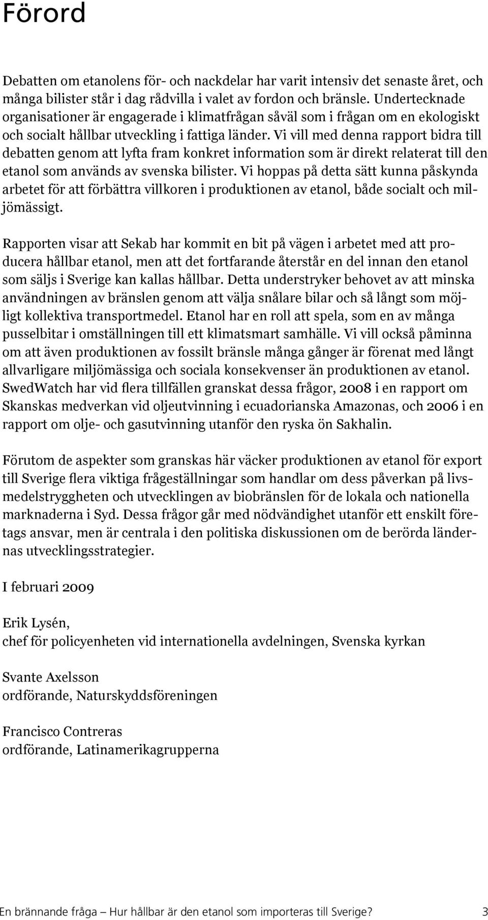 Vi vill med denna rapport bidra till debatten genom att lyfta fram konkret information som är direkt relaterat till den etanol som används av svenska bilister.