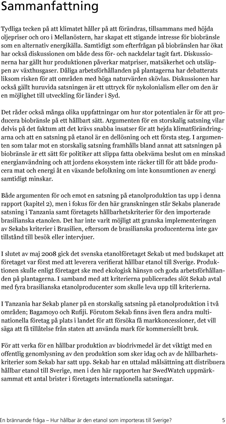 Diskussionerna har gällt hur produktionen påverkar matpriser, matsäkerhet och utsläppen av växthusgaser.