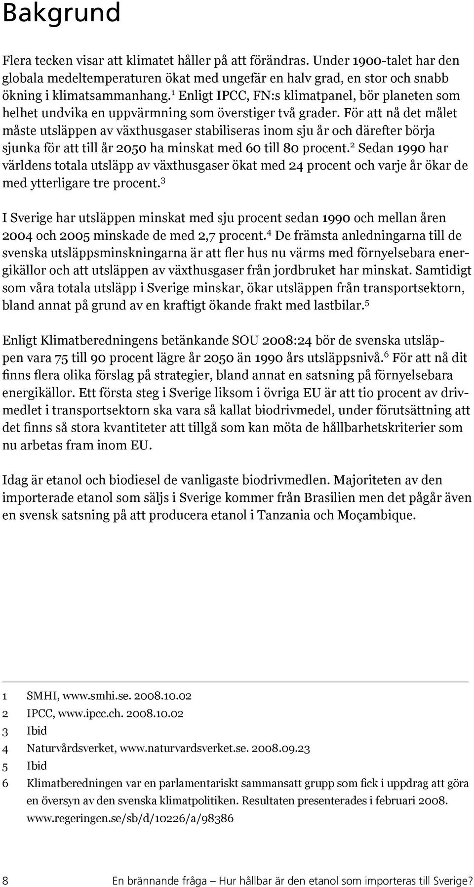 För att nå det målet måste utsläppen av växthusgaser stabiliseras inom sju år och därefter börja sjunka för att till år 2050 ha minskat med 60 till 80 procent.