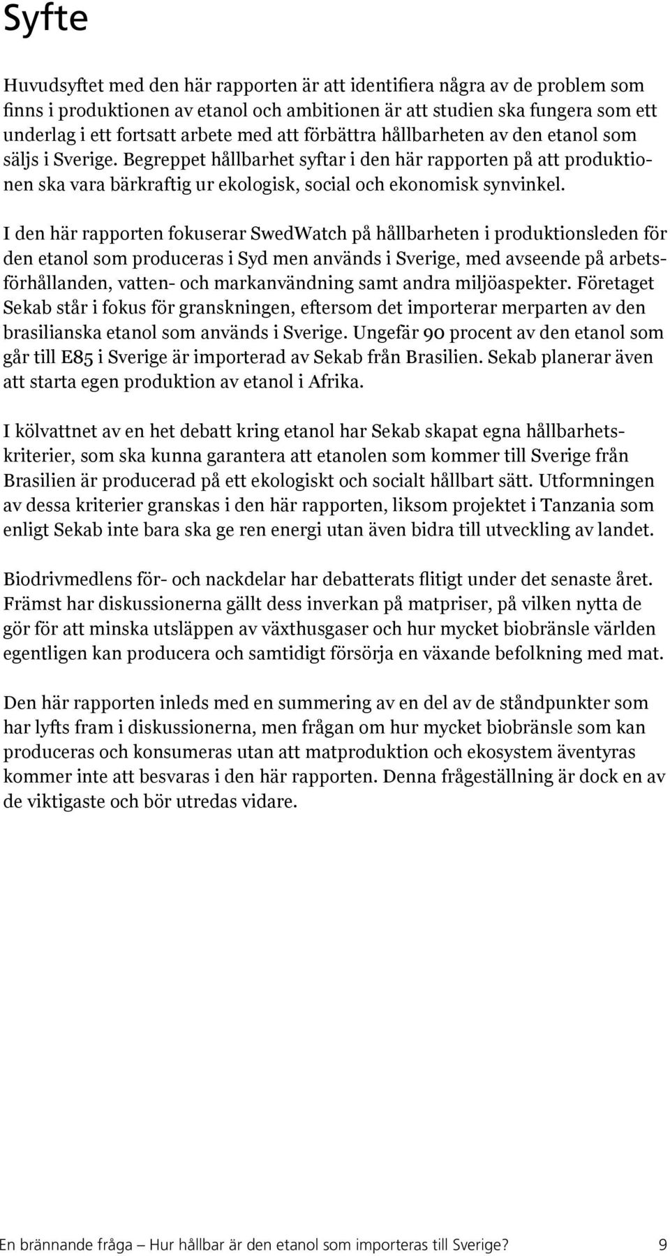 I den här rapporten fokuserar SwedWatch på hållbarheten i produktionsleden för den etanol som produceras i Syd men används i Sverige, med avseende på arbetsförhållanden, vatten- och markanvändning