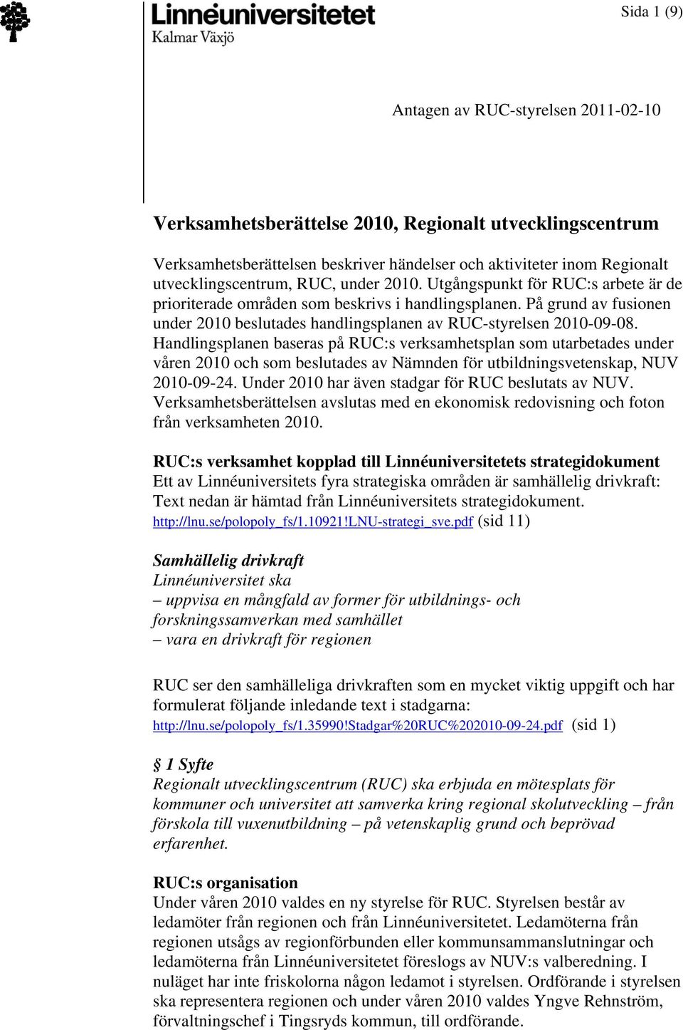 Handlingsplanen baseras på RUC:s verksamhetsplan som utarbetades under våren 2010 och som beslutades av Nämnden för utbildningsvetenskap, NUV 2010-09-24.