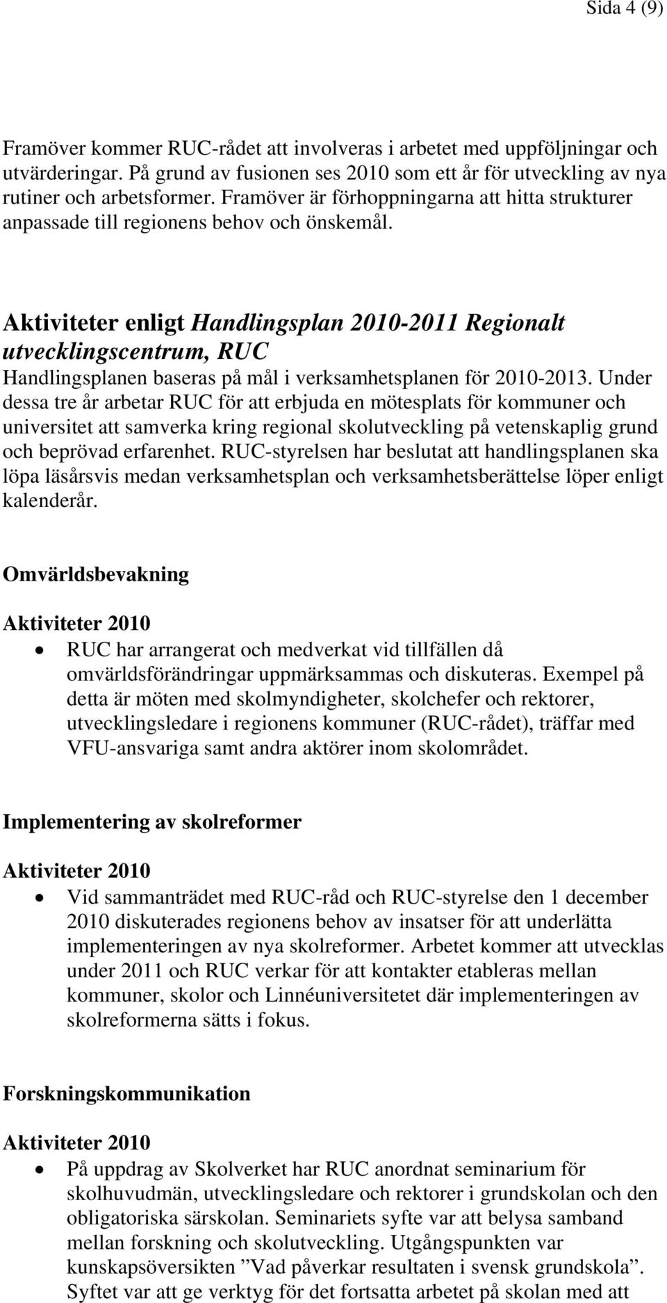 Aktiviteter enligt Handlingsplan 2010-2011 Regionalt utvecklingscentrum, RUC Handlingsplanen baseras på mål i verksamhetsplanen för 2010-2013.