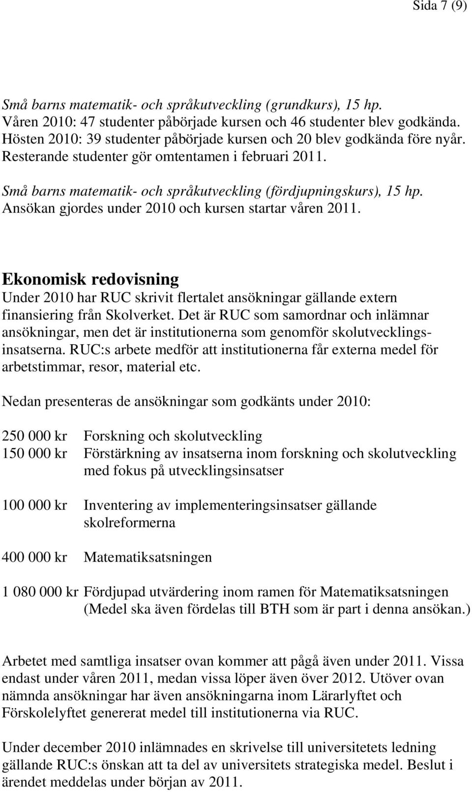 Ansökan gjordes under 2010 och kursen startar våren 2011. Ekonomisk redovisning Under 2010 har RUC skrivit flertalet ansökningar gällande extern finansiering från Skolverket.