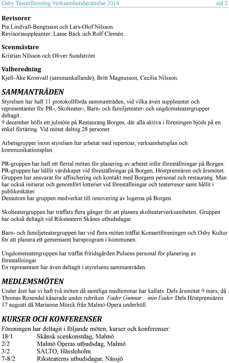 SAMMANTRÄDEN Styrelsen har haft 11 protokollförda sammanträden, vid vilka även suppleanter och representanter för PR-, Skolteater-, Barn- och familjeteater- och ungdomsteatergrupper deltagit.