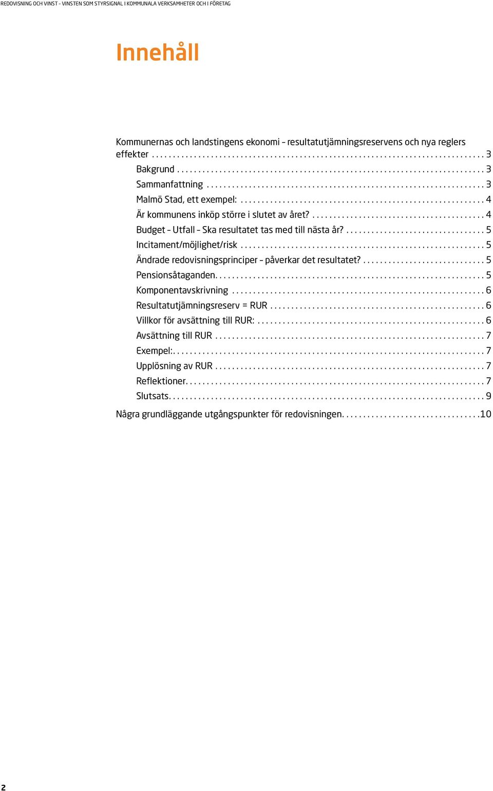 ... 5 Ändrade redovisningsprinciper påverkar det resultatet?... 5 Pensionsåtaganden.... 5 Komponentavskrivning... 6 Resultatutjämningsreserv = RUR.