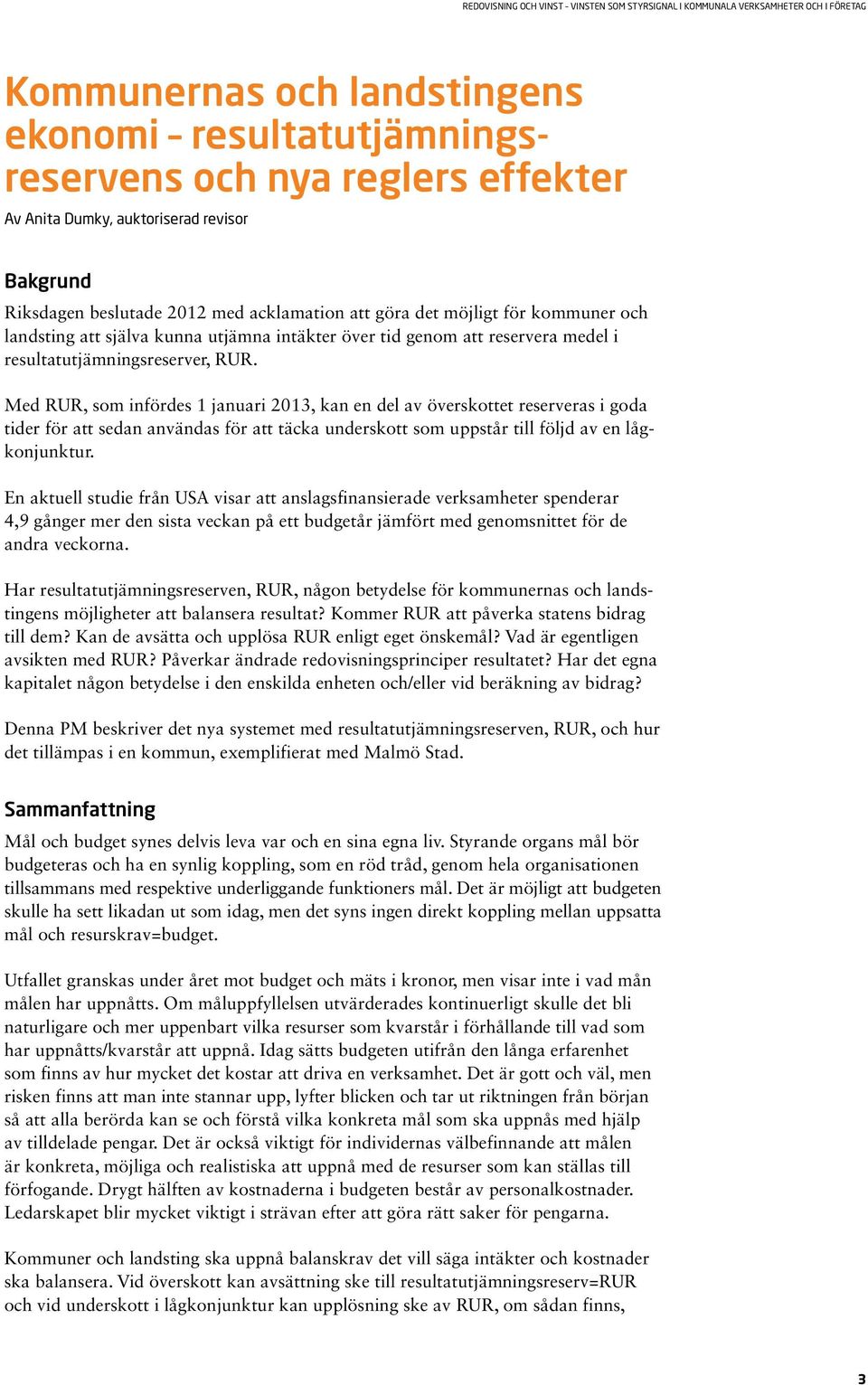 Med RUR, som infördes 1 januari 2013, kan en del av överskottet reserveras i goda tider för att sedan användas för att täcka underskott som uppstår till följd av en lågkonjunktur.