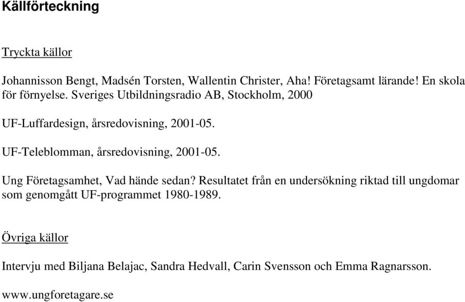 UF-Teleblomman, årsredovisning, 2001-05. Ung Företagsamhet, Vad hände sedan?