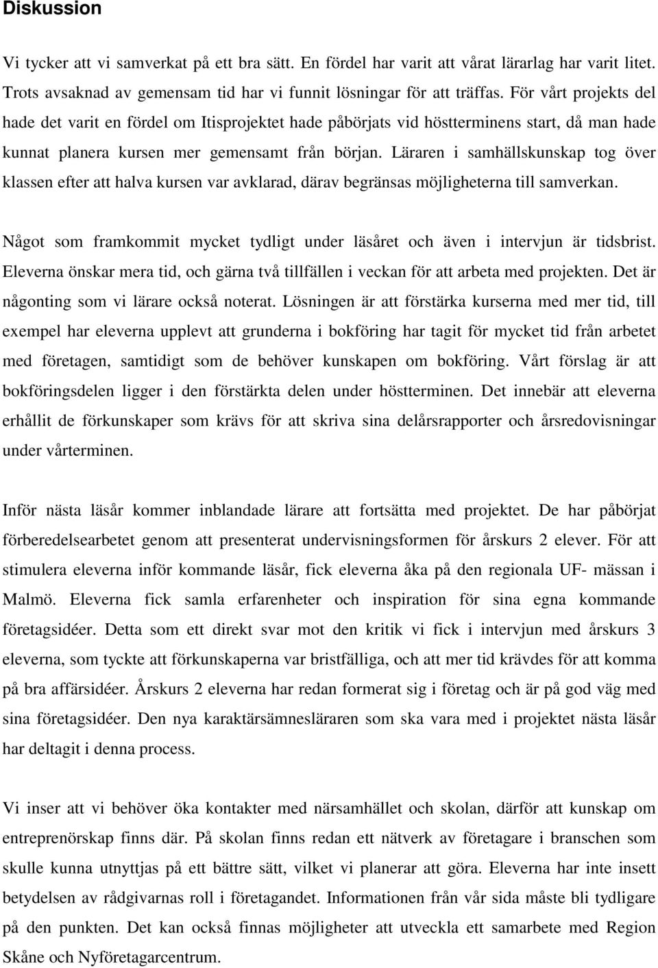 Läraren i samhällskunskap tog över klassen efter att halva kursen var avklarad, därav begränsas möjligheterna till samverkan.