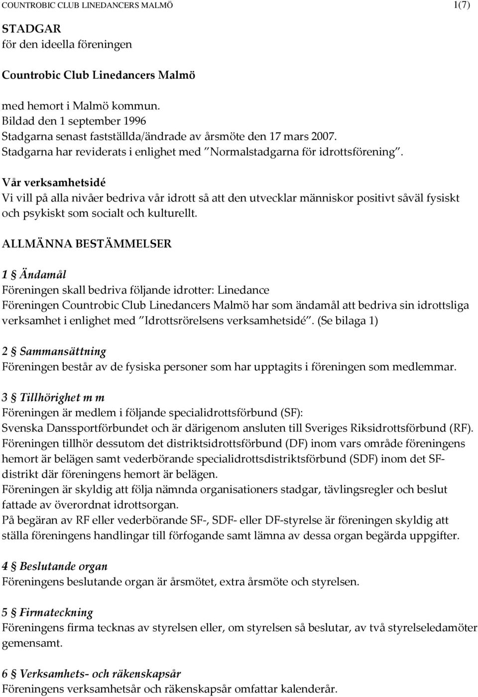 Vår verksamhetsidé Vi vill på alla nivåer bedriva vår idrott så att den utvecklar människor positivt såväl fysiskt och psykiskt som socialt och kulturellt.