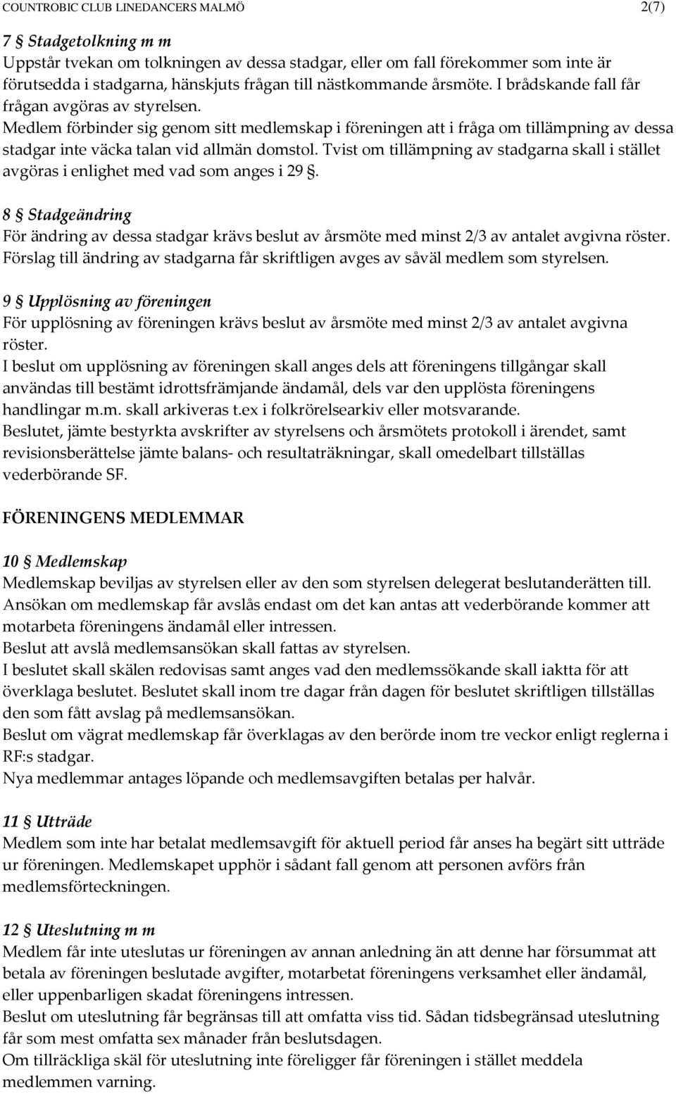 Medlem förbinder sig genom sitt medlemskap i föreningen att i fråga om tillämpning av dessa stadgar inte väcka talan vid allmän domstol.